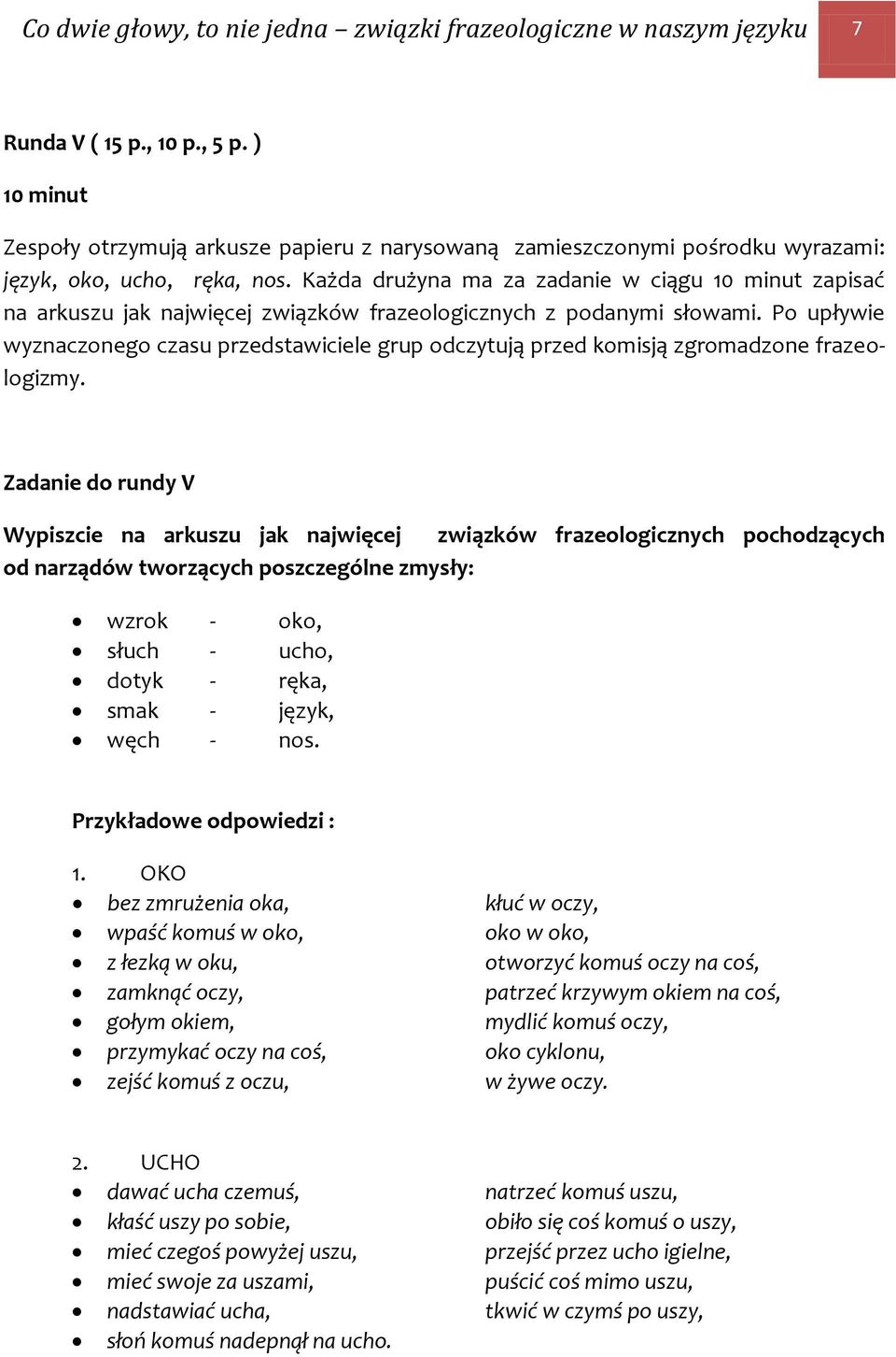 Każda drużyna ma za zadanie w ciągu 10 minut zapisać na arkuszu jak najwięcej związków frazeologicznych z podanymi słowami.