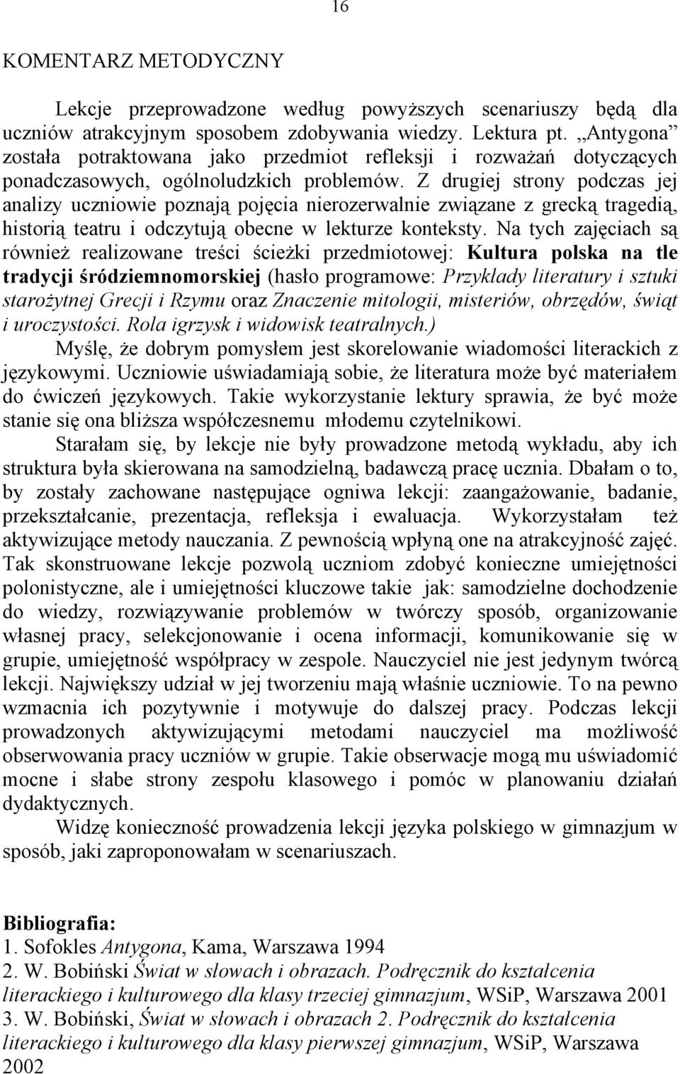 Z drugiej strony podczas jej analizy uczniowie poznają pojęcia nierozerwalnie związane z grecką tragedią, historią teatru i odczytują obecne w lekturze konteksty.