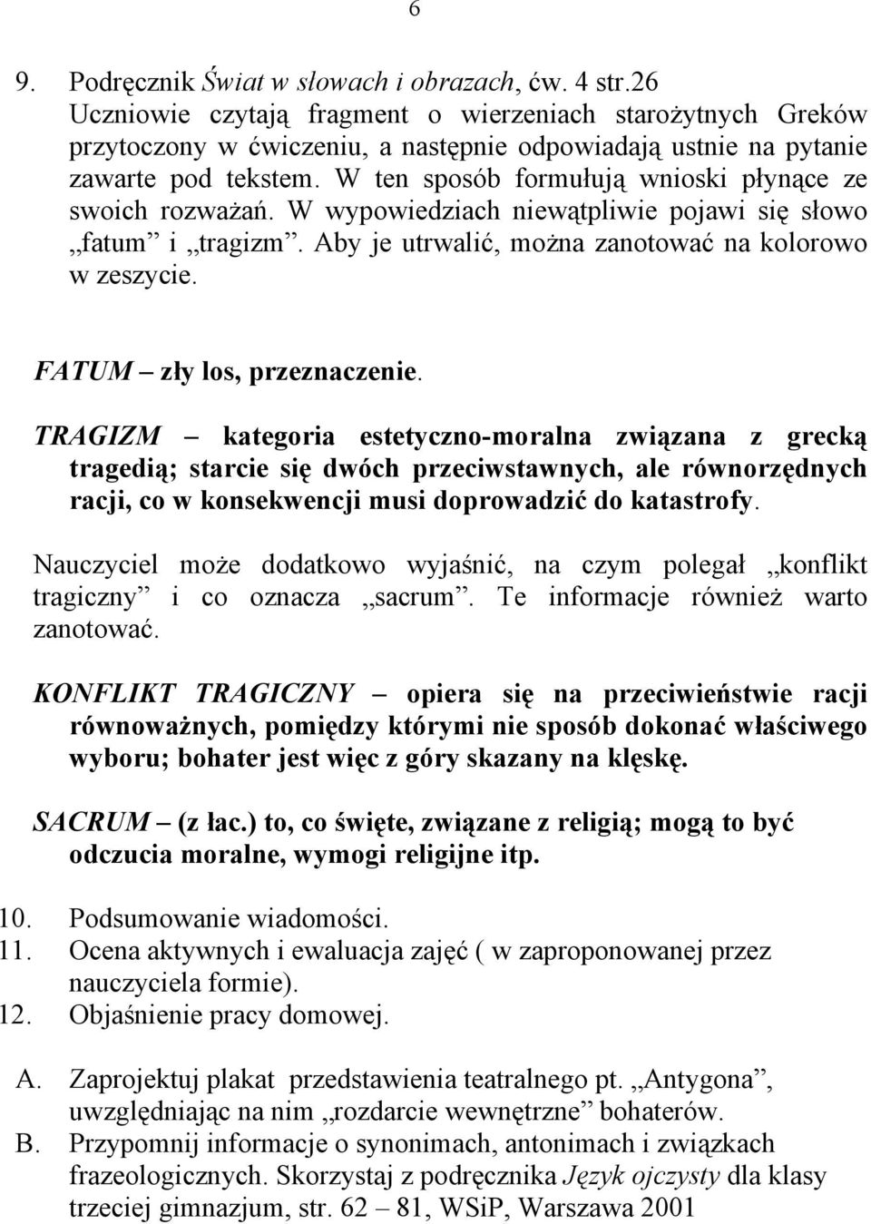 W ten sposób formułują wnioski płynące ze swoich rozważań. W wypowiedziach niewątpliwie pojawi się słowo fatum i tragizm. Aby je utrwalić, można zanotować na kolorowo w zeszycie.