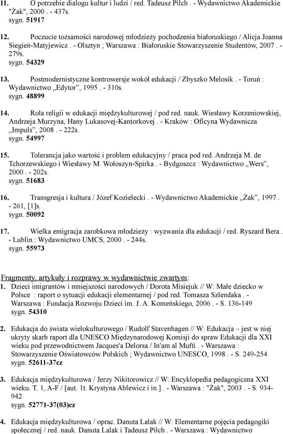 Postmodernistyczne kontrowersje wokół edukacji / Zbyszko Melosik. - Toruń : Wydawnictwo Edytor, 1995. - 310s. sygn. 48899 14. Rola religii w edukacji międzykulturowej / pod red. nauk.