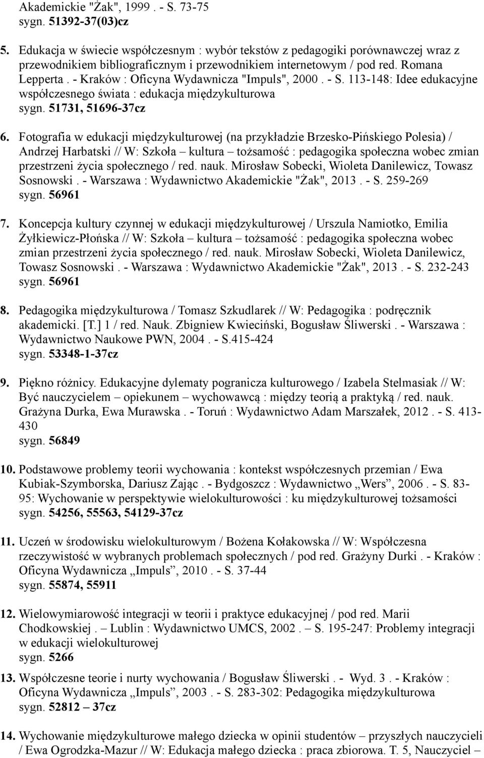 - Kraków : Oficyna Wydawnicza "Impuls", 2000. - S. 113-148: Idee edukacyjne współczesnego świata : edukacja międzykulturowa sygn. 51731, 51696-37cz 6.