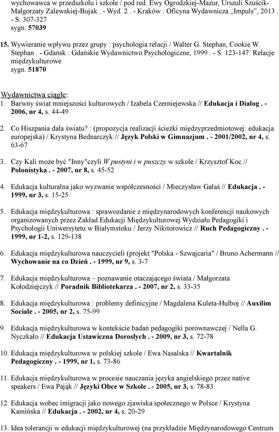 51870 Wydawnictwa ciągłe: 1. Barwny świat mniejszości kulturowych / Izabela Czerniejewska // Edukacja i Dialog. - 2006, nr 4, s. 44-49 2. Co Hiszpania dała światu?