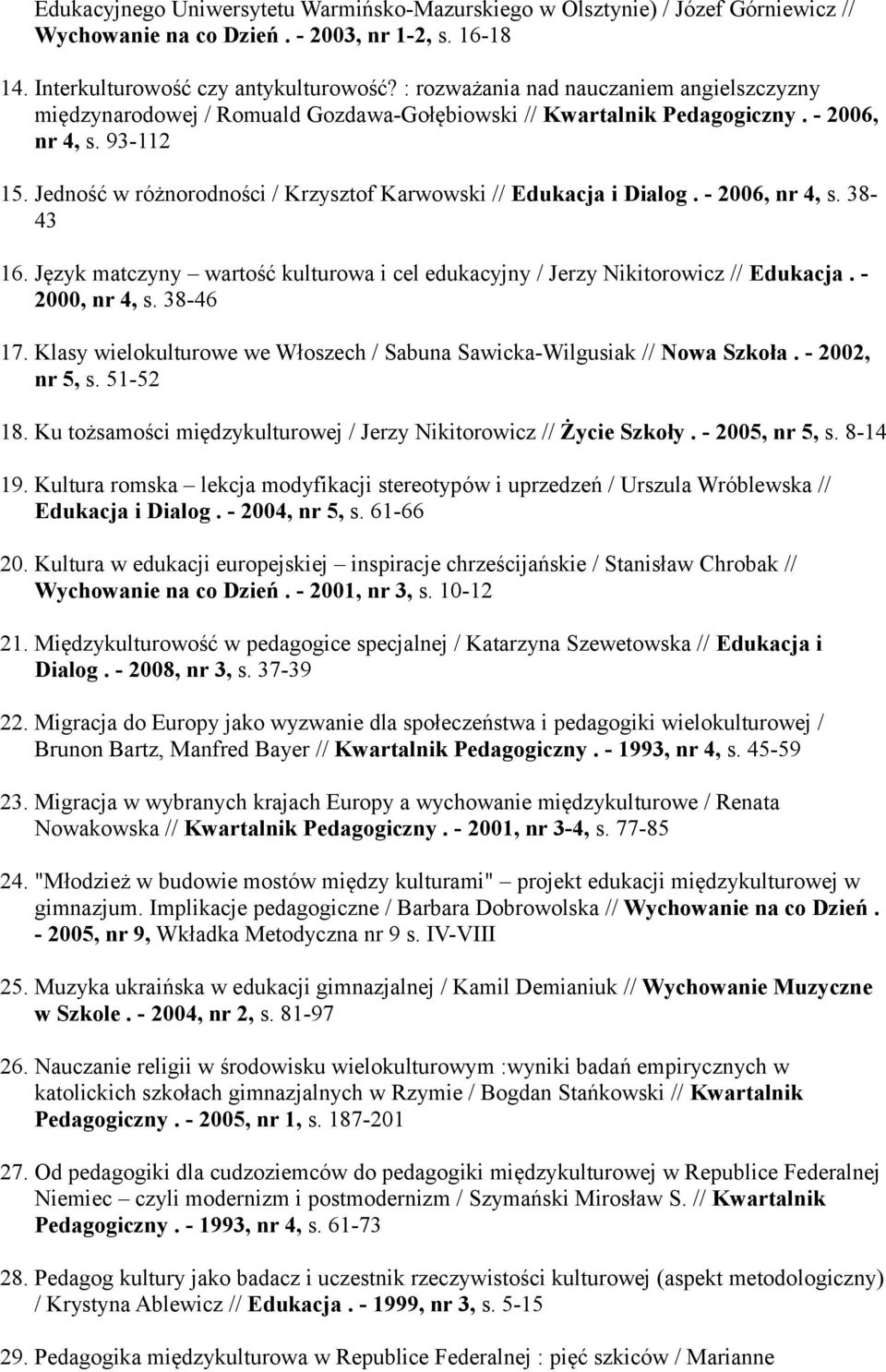 Jedność w różnorodności / Krzysztof Karwowski // Edukacja i Dialog. - 2006, nr 4, s. 38-43 16. Język matczyny wartość kulturowa i cel edukacyjny / Jerzy Nikitorowicz // Edukacja. - 2000, nr 4, s.