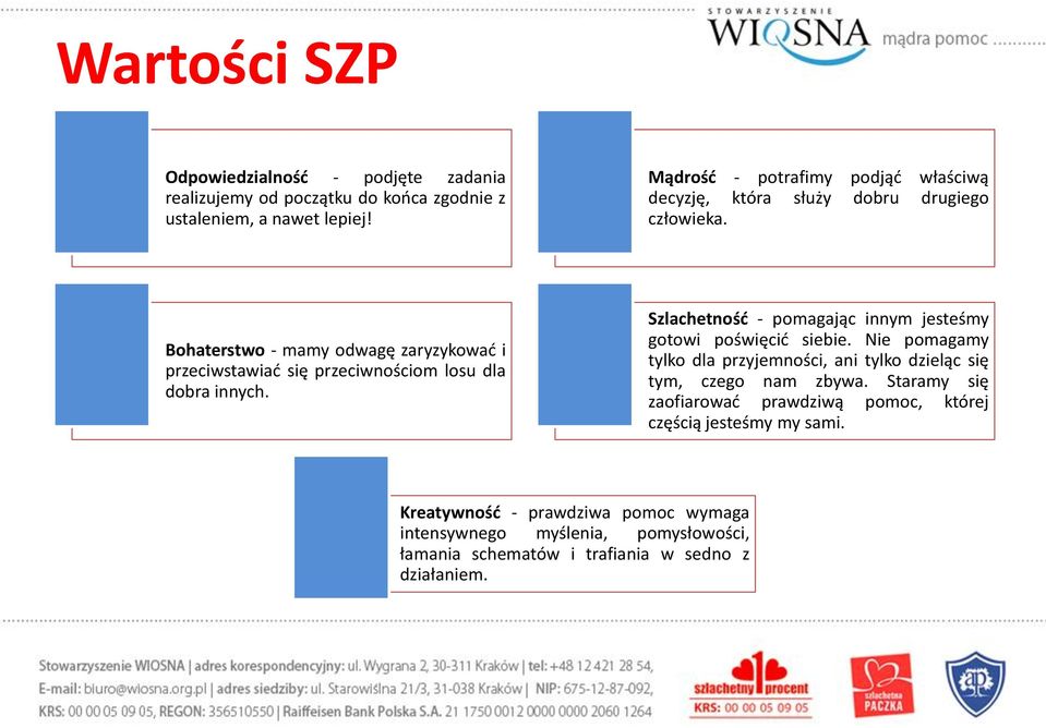 Bohaterstwo - mamy odwagę zaryzykować i przeciwstawiać się przeciwnościom losu dla dobra innych. Szlachetność - pomagając innym jesteśmy gotowi poświęcić siebie.