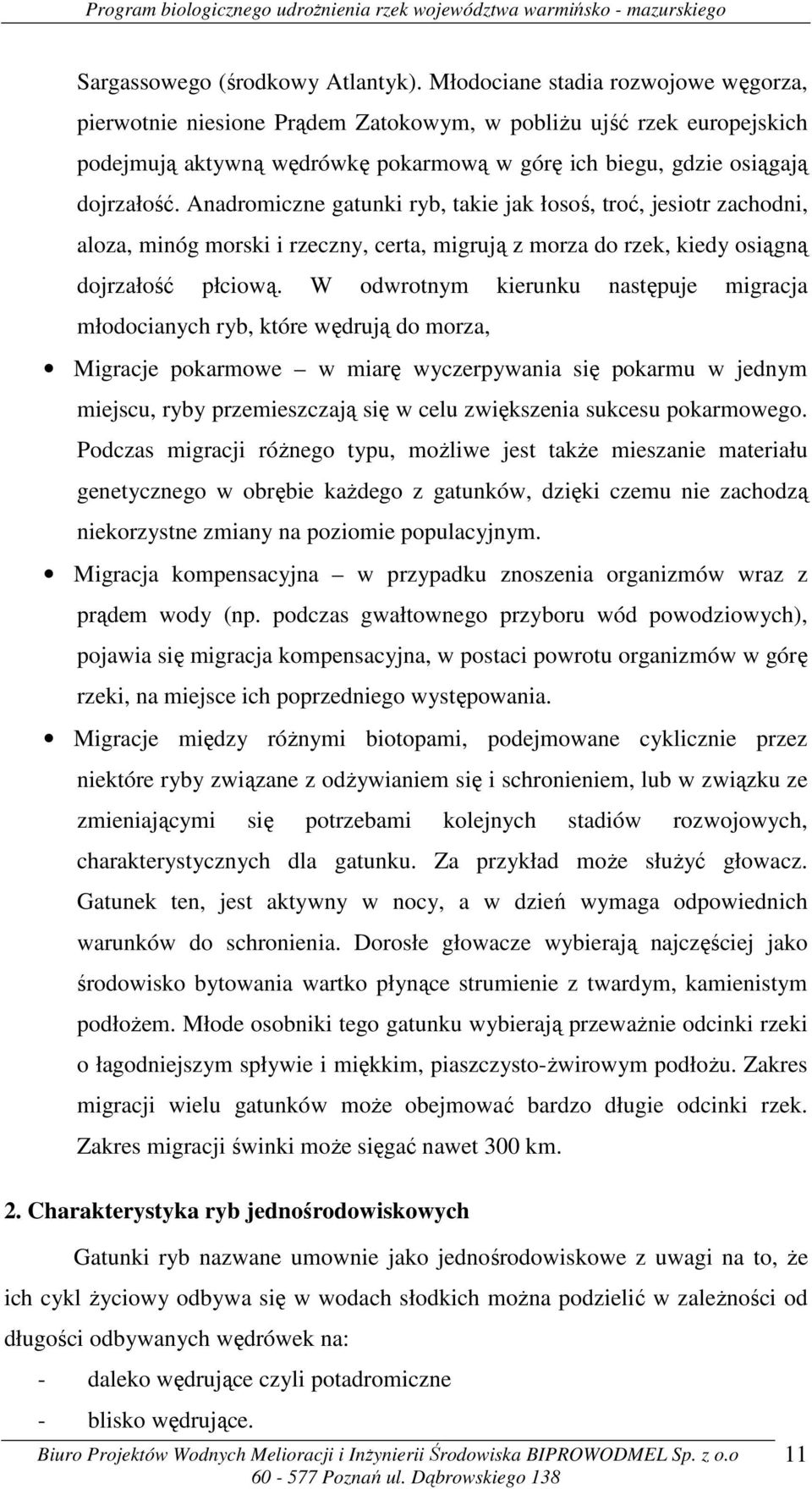 Anadromiczne gatunki ryb, takie jak łosoś, troć, jesiotr zachodni, aloza, minóg morski i rzeczny, certa, migrują z morza do rzek, kiedy osiągną dojrzałość płciową.