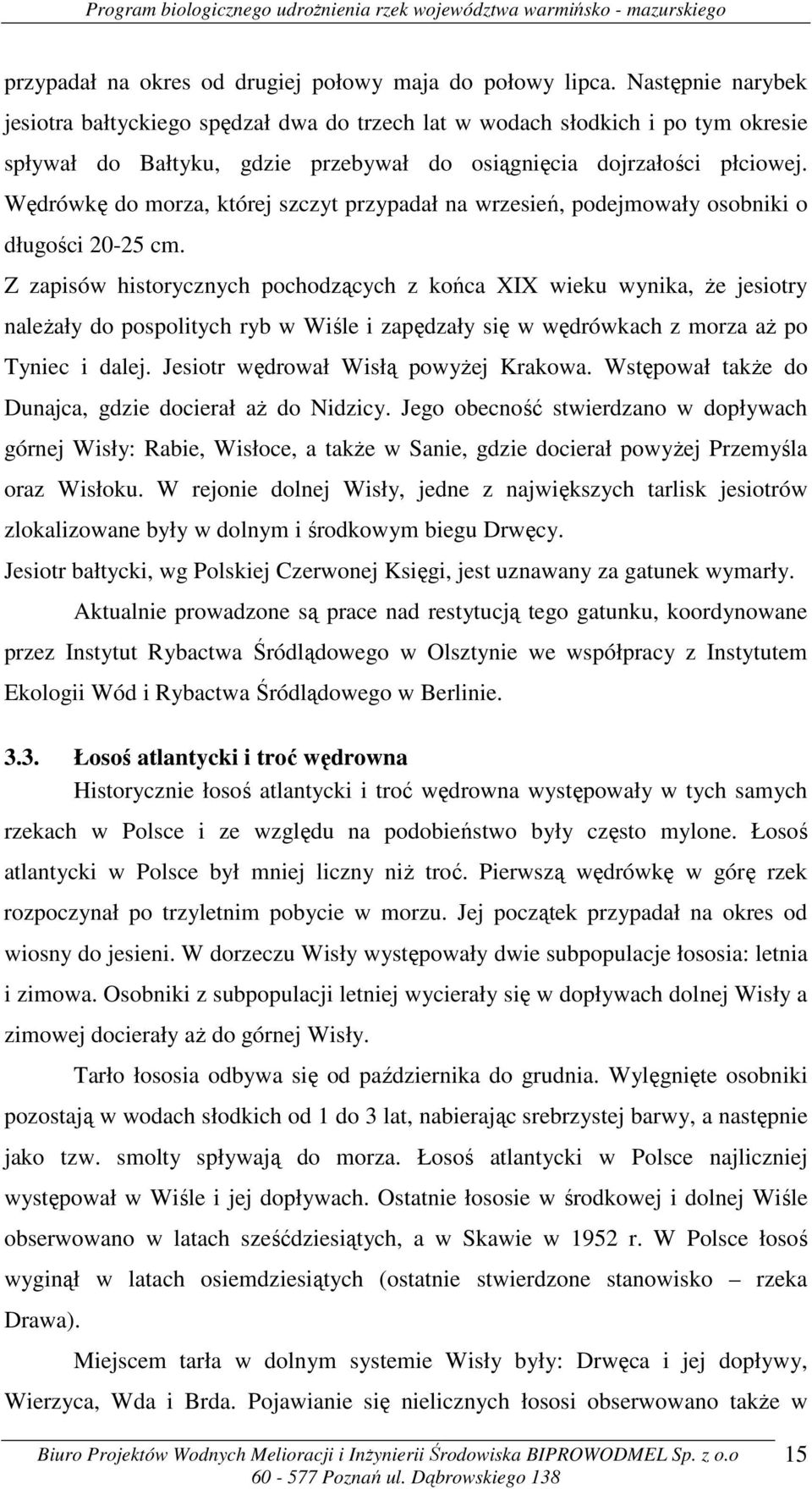 Wędrówkę do morza, której szczyt przypadał na wrzesień, podejmowały osobniki o długości 20-25 cm.