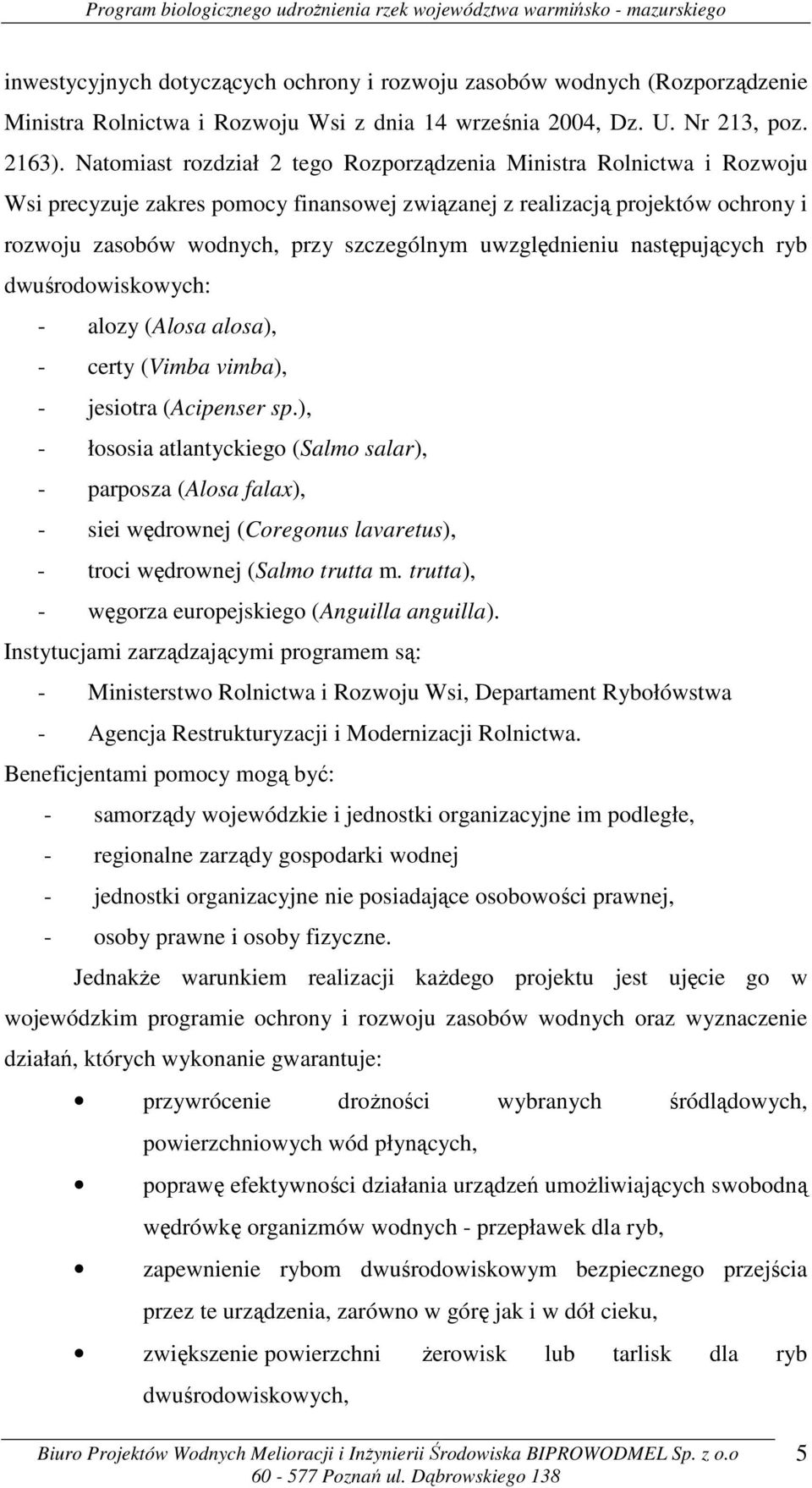 uwzględnieniu następujących ryb dwuśrodowiskowych: - alozy (Alosa alosa), - certy (Vimba vimba), - jesiotra (Acipenser sp.