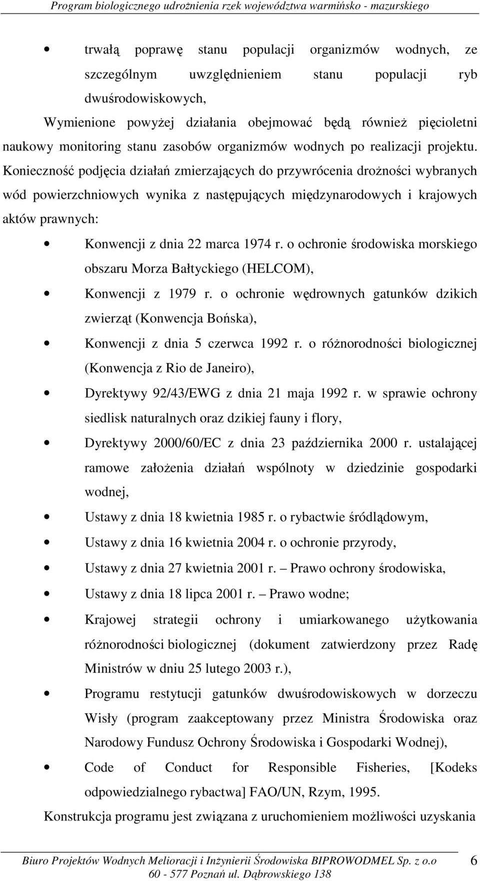 Konieczność podjęcia działań zmierzających do przywrócenia drożności wybranych wód powierzchniowych wynika z następujących międzynarodowych i krajowych aktów prawnych: Konwencji z dnia 22 marca 1974