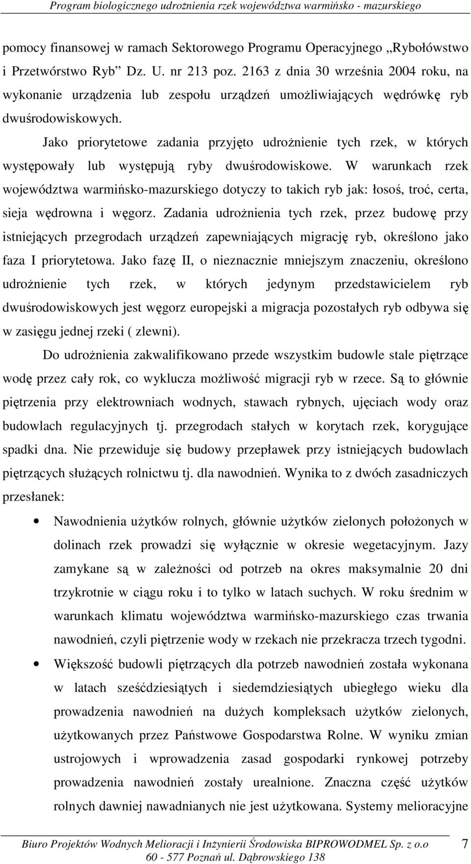 Jako priorytetowe zadania przyjęto udrożnienie tych rzek, w których występowały lub występują ryby dwuśrodowiskowe.