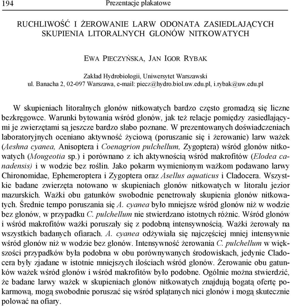 Warunki bytowania wśród glonów, jak teŝ relacje pomiędzy zasiedlającymi je zwierzętami są jeszcze bardzo słabo poznane.