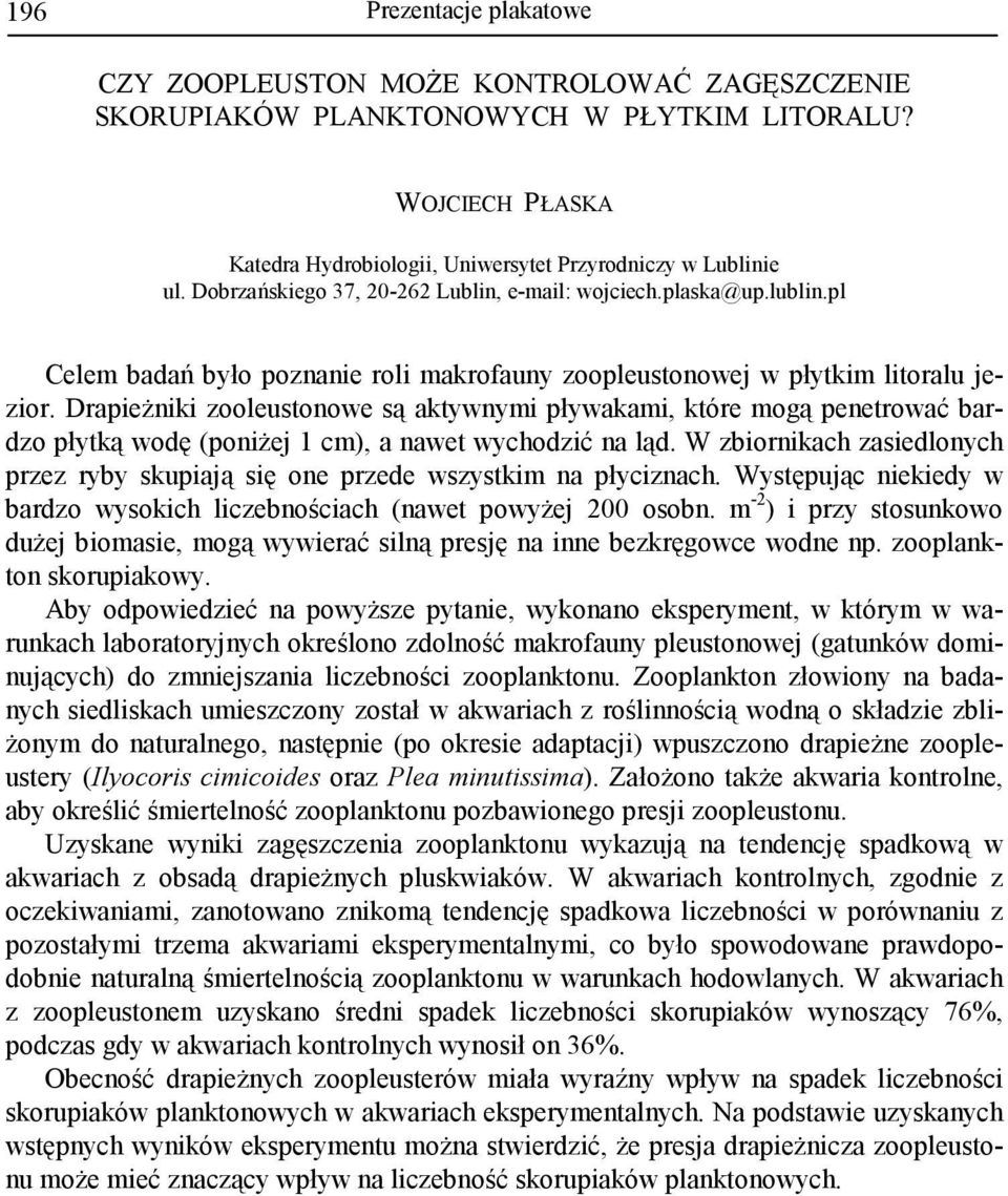 DrapieŜniki zooleustonowe są aktywnymi pływakami, które mogą penetrować bardzo płytką wodę (poniŝej 1 cm), a nawet wychodzić na ląd.