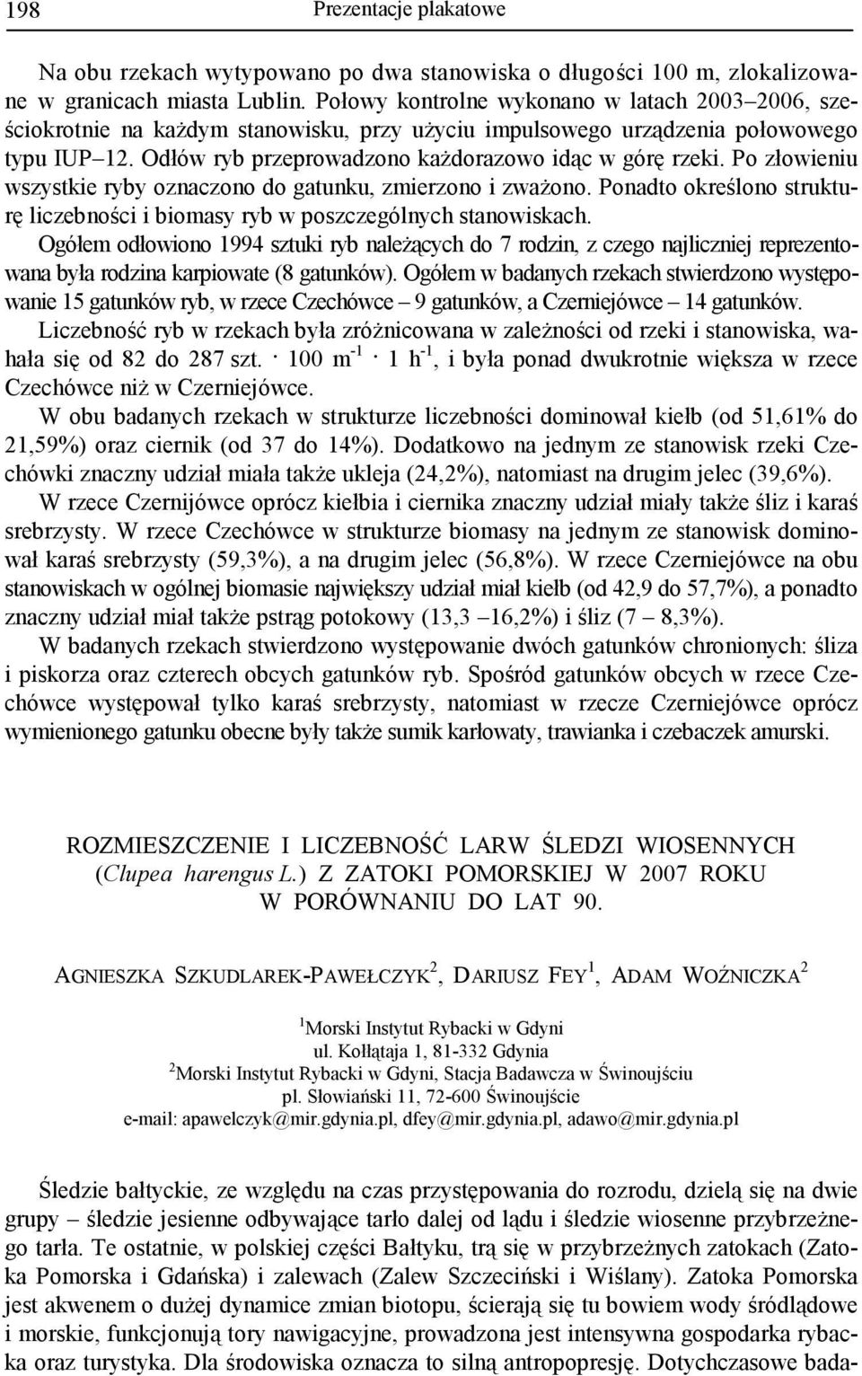 Po złowieniu wszystkie ryby oznaczono do gatunku, zmierzono i zwaŝono. Ponadto określono strukturę liczebności i biomasy ryb w poszczególnych stanowiskach.