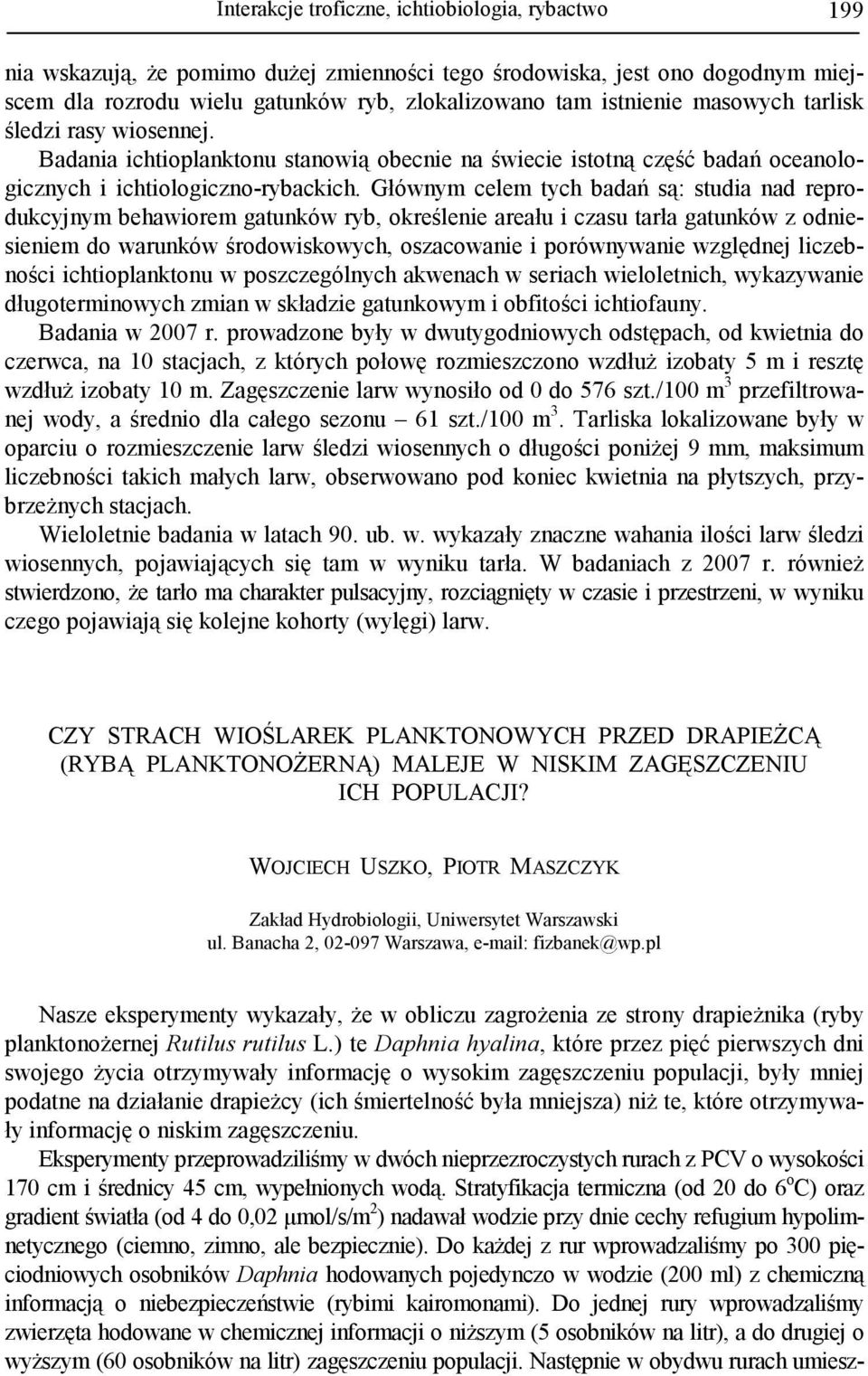 Głównym celem tych badań są: studia nad reprodukcyjnym behawiorem gatunków ryb, określenie areału i czasu tarła gatunków z odniesieniem do warunków środowiskowych, oszacowanie i porównywanie