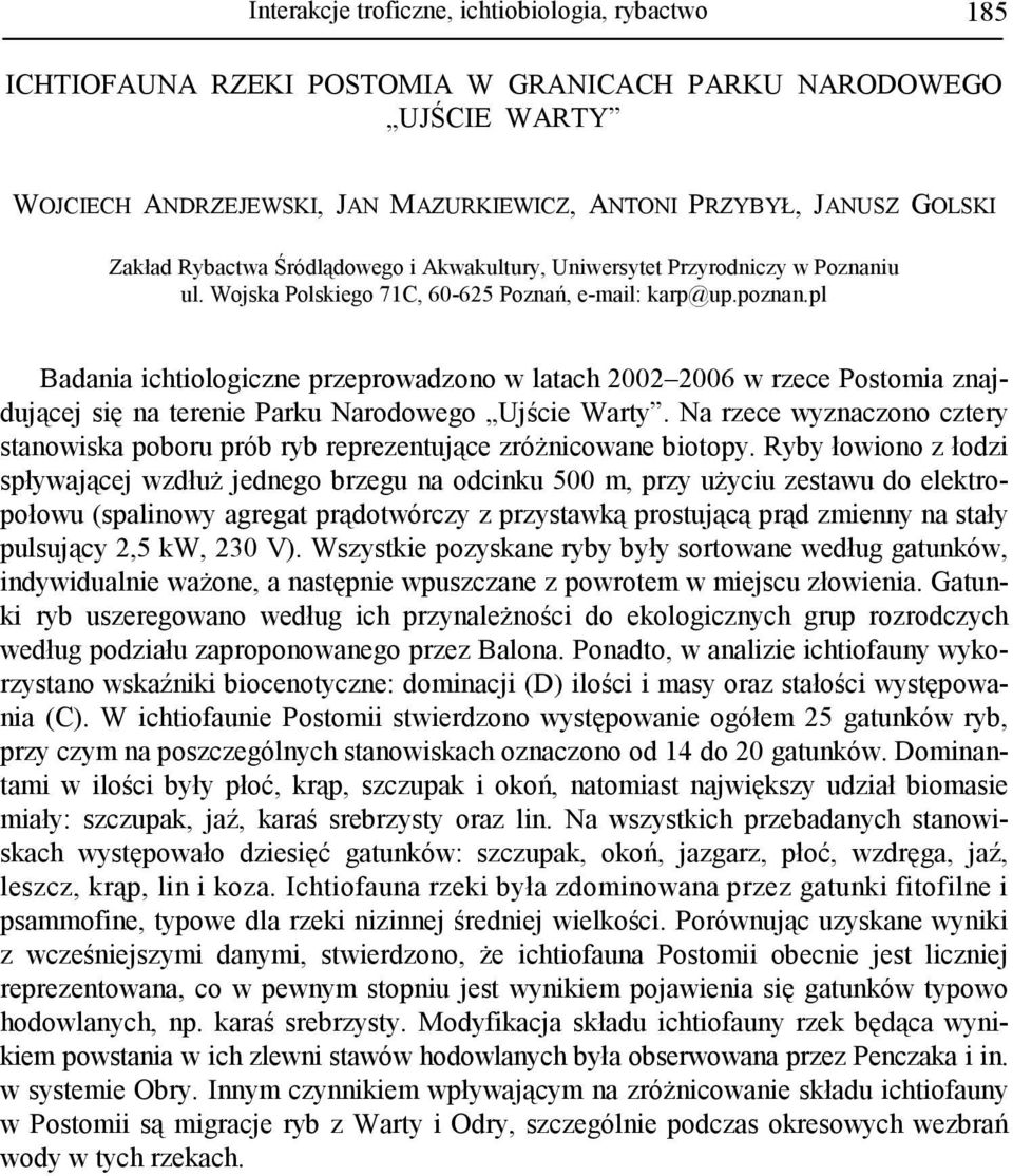 pl Badania ichtiologiczne przeprowadzono w latach 2002 2006 w rzece Postomia znajdującej się na terenie Parku Narodowego Ujście Warty.