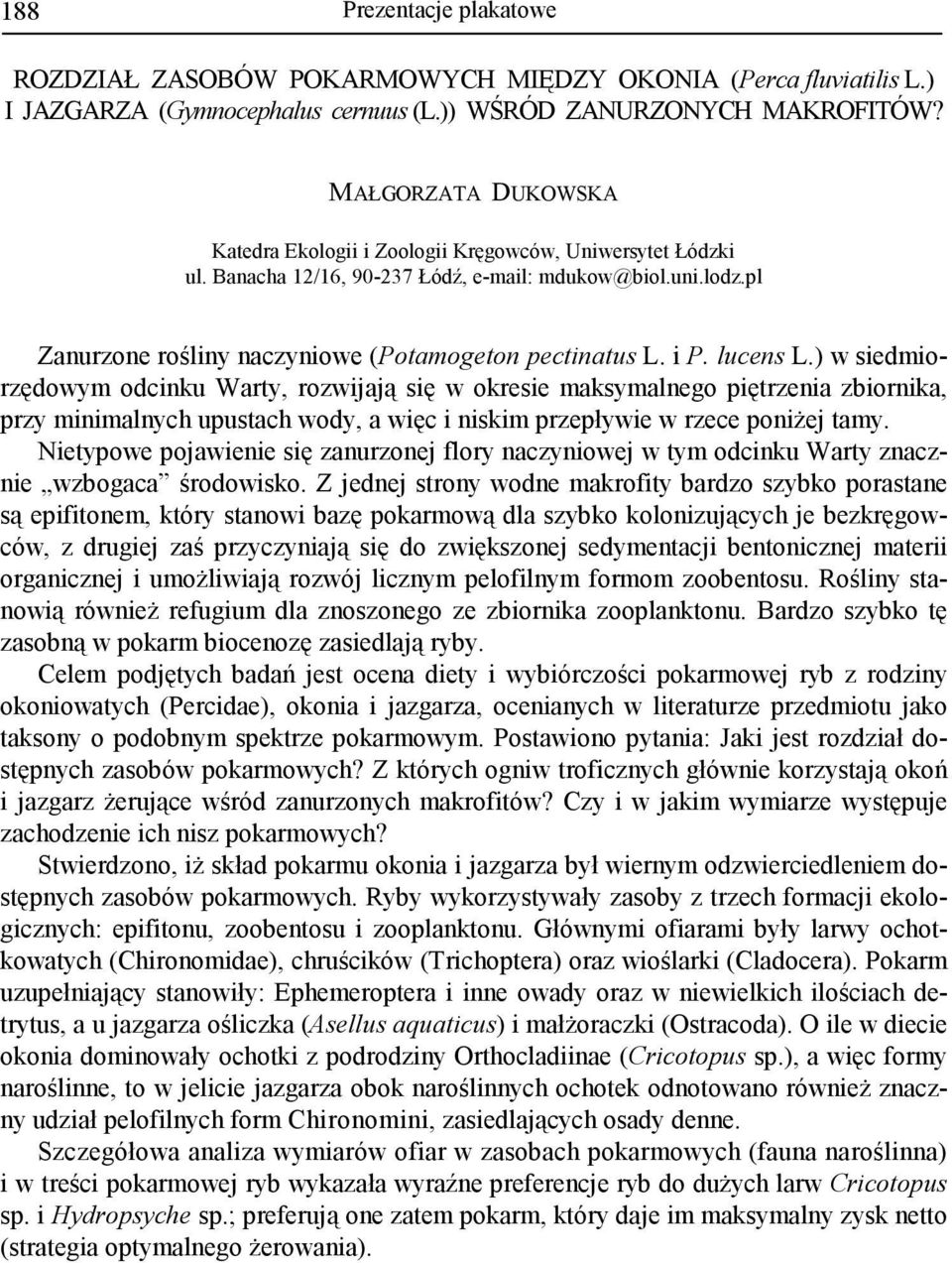 i P. lucens L.) w siedmiorzędowym odcinku Warty, rozwijają się w okresie maksymalnego piętrzenia zbiornika, przy minimalnych upustach wody, a więc i niskim przepływie w rzece poniŝej tamy.