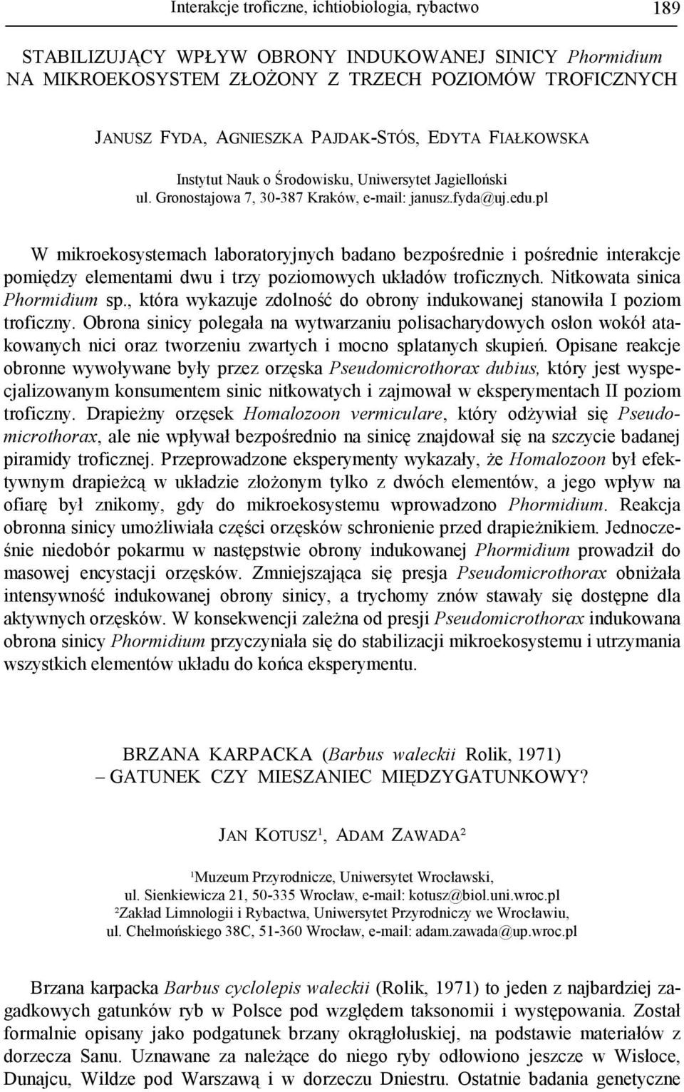 pl W mikroekosystemach laboratoryjnych badano bezpośrednie i pośrednie interakcje pomiędzy elementami dwu i trzy poziomowych układów troficznych. Nitkowata sinica Phormidium sp.