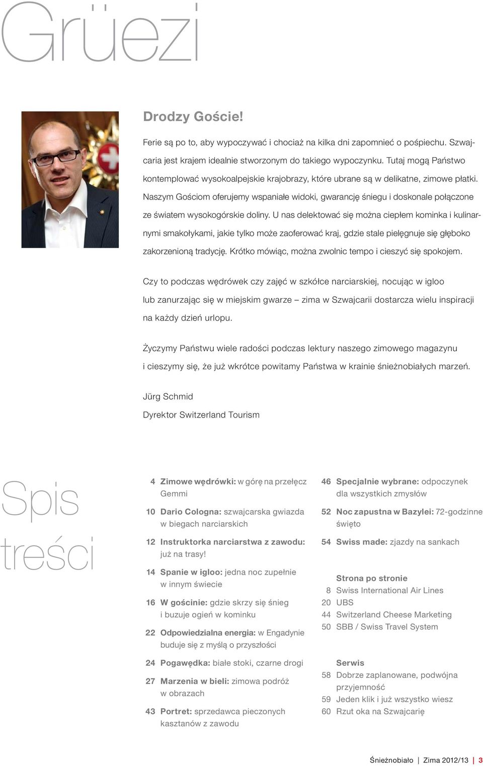 Naszym Gościom oferujemy wspaniałe widoki, gwarancję śniegu i doskonale połączone ze światem wysokogórskie doliny.