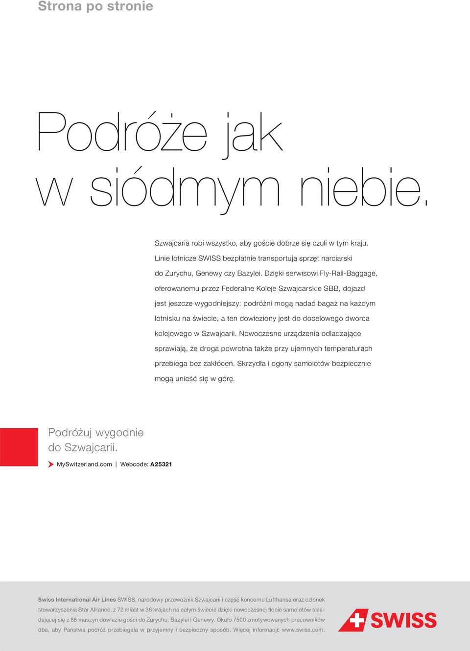 Dzięki serwisowi Fly-Rail-Baggage, oferowanemu przez Federalne Koleje Szwajcarskie SBB, dojazd jest jeszcze wygodniejszy: podróżni mogą nadać bagaż na każdym lotnisku na świecie, a ten dowieziony
