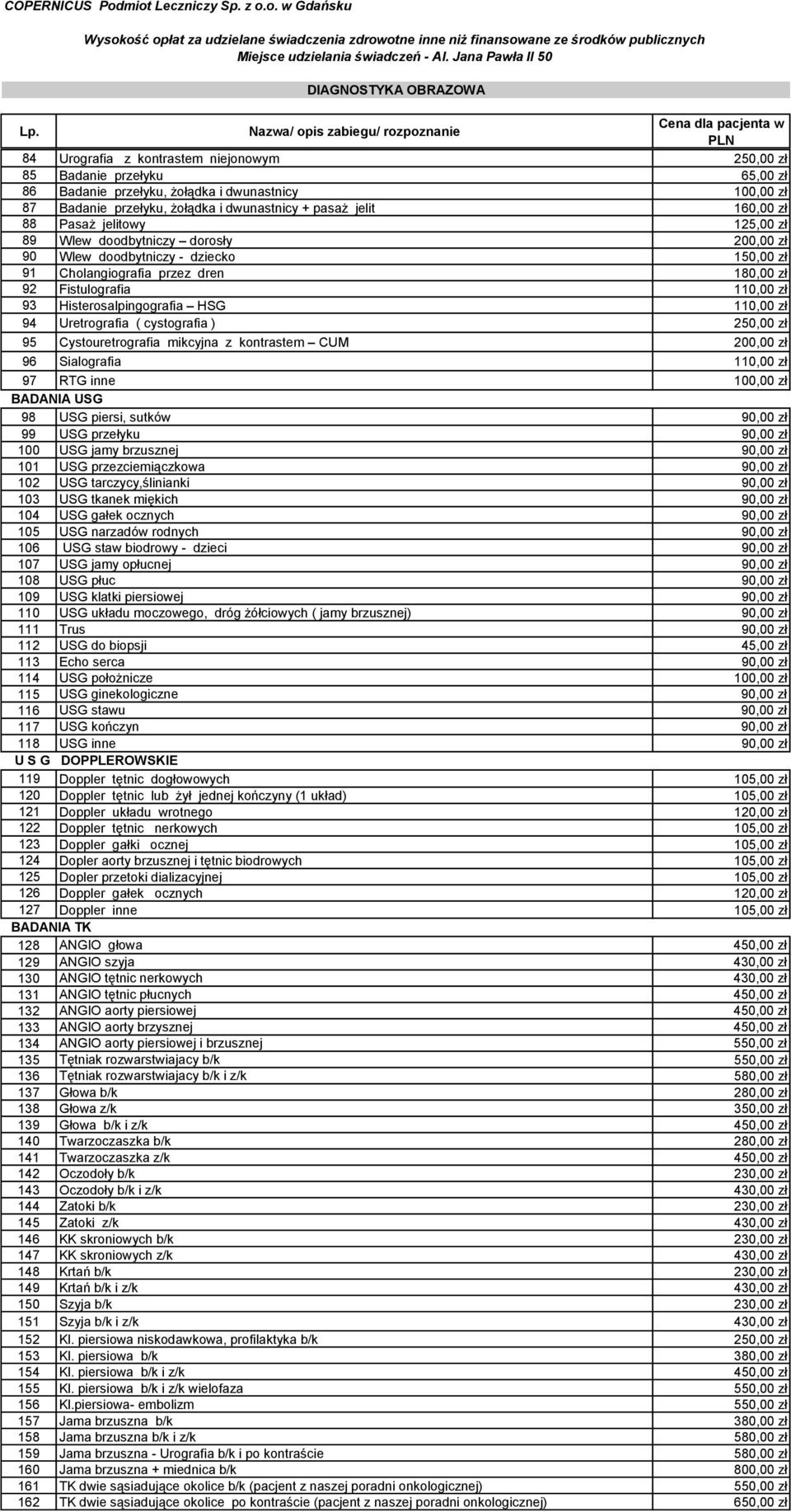przełyku, żołądka i dwunastnicy 100,00 zł 87 Badanie przełyku, żołądka i dwunastnicy + pasaż jelit 160,00 zł 88 Pasaż jelitowy 125,00 zł 89 Wlew doodbytniczy dorosły 200,00 zł 90 Wlew doodbytniczy -
