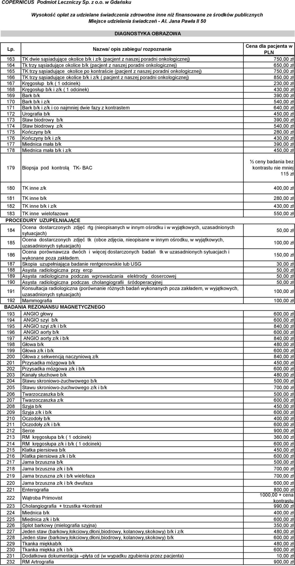 164 Tk trzy sąsiadujące okolice b/k (pacjent z naszej poradni onkologicznej) 650,00 zł 165 TK trzy sąsiadujące okolice po kontraście (pacjent z naszej poradni onkologicznej) 750,00 zł 166 TK trzy