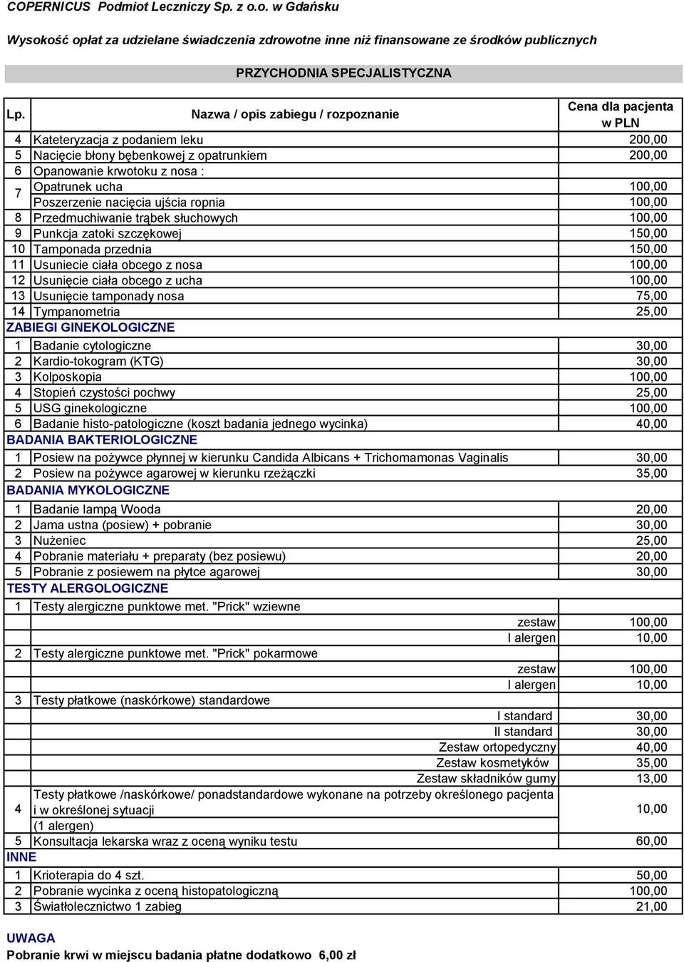 Usunięcie ciała obcego z ucha 100,00 13 Usunięcie tamponady nosa 75,00 14 Tympanometria 25,00 ZABIEGI GINEKOLOGICZNE 1 Badanie cytologiczne 30,00 2 Kardio-tokogram (KTG) 30,00 3 Kolposkopia 100,00 4