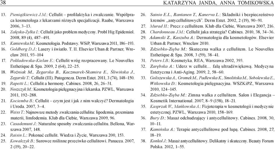 : Lasery i światło. T. II. Elsevier Uban & Partner, Wrocław 2011, 93 104 17. Pokładowska Kielan E. : Cellulit wróg rozpracowany. Le Nouvelles Esthetique & Spa. 2009, 2 (64), 22 25. 18. Woźniak M.