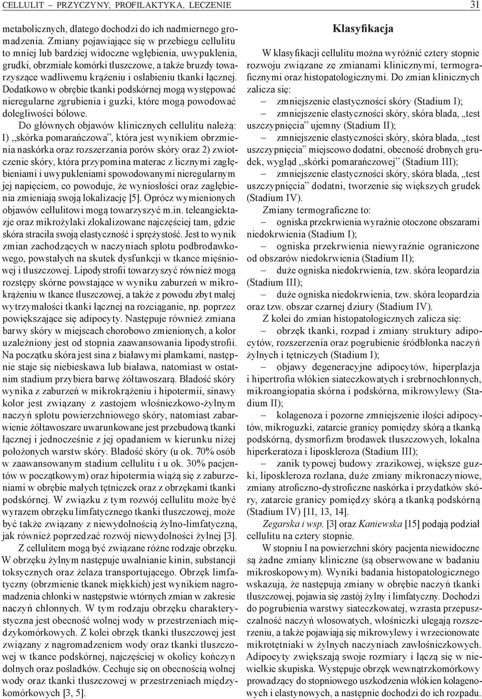 tkanki łącznej. Dodatkowo w obrębie tkanki podskórnej mogą występować nieregularne zgrubienia i guzki, które mogą powodować dolegliwości bólowe.