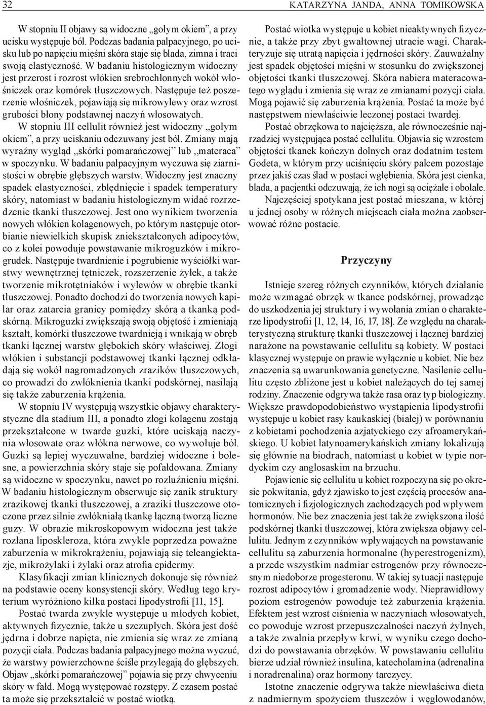 W badaniu histologicznym widoczny jest przerost i rozrost włókien srebrochłonnych wokół włośniczek oraz komórek tłuszczowych.