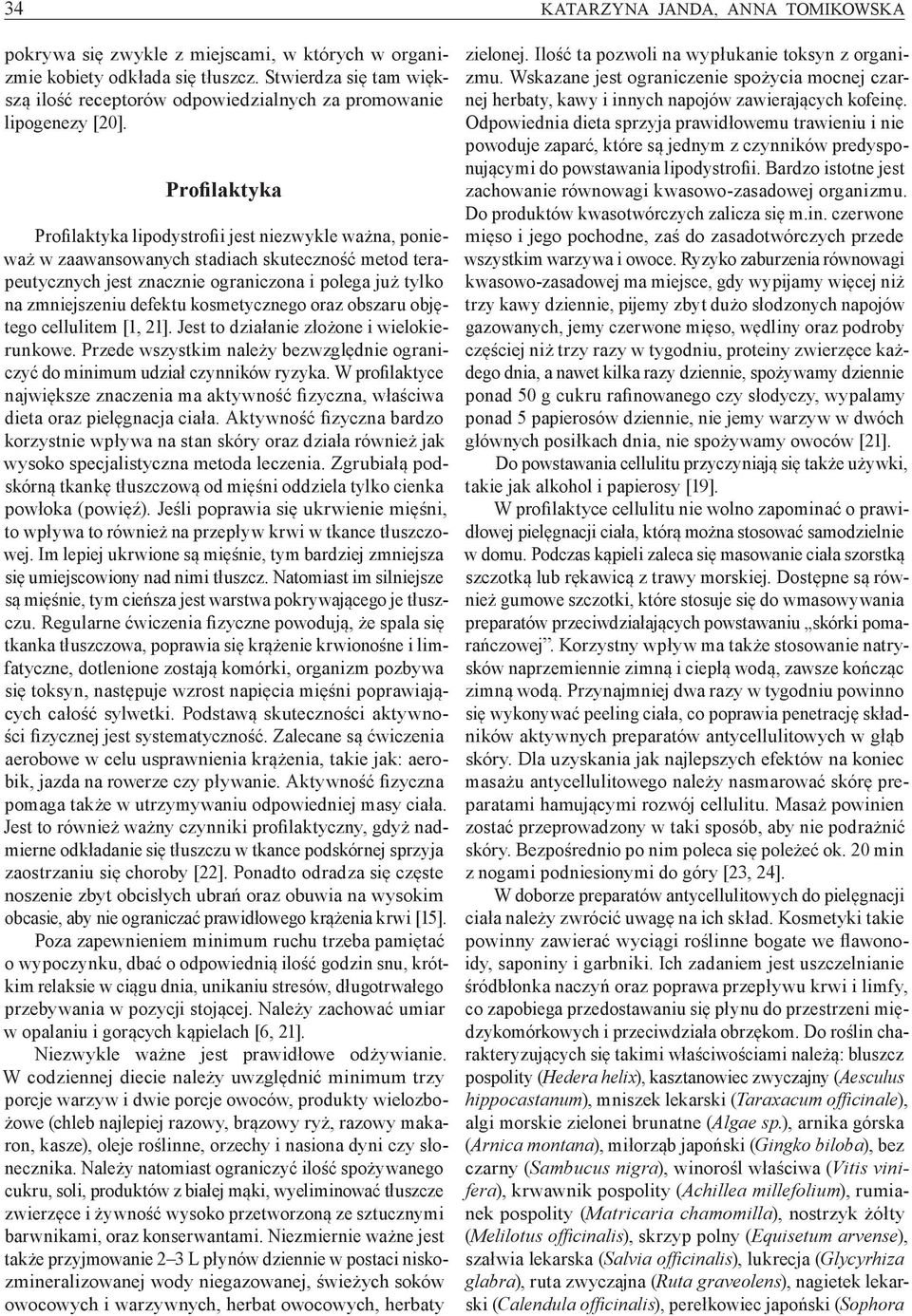 Profilaktyka Profilaktyka lipodystrofii jest niezwykle ważna, ponieważ w zaawansowanych stadiach skuteczność metod terapeutycznych jest znacznie ograniczona i polega już tylko na zmniejszeniu defektu