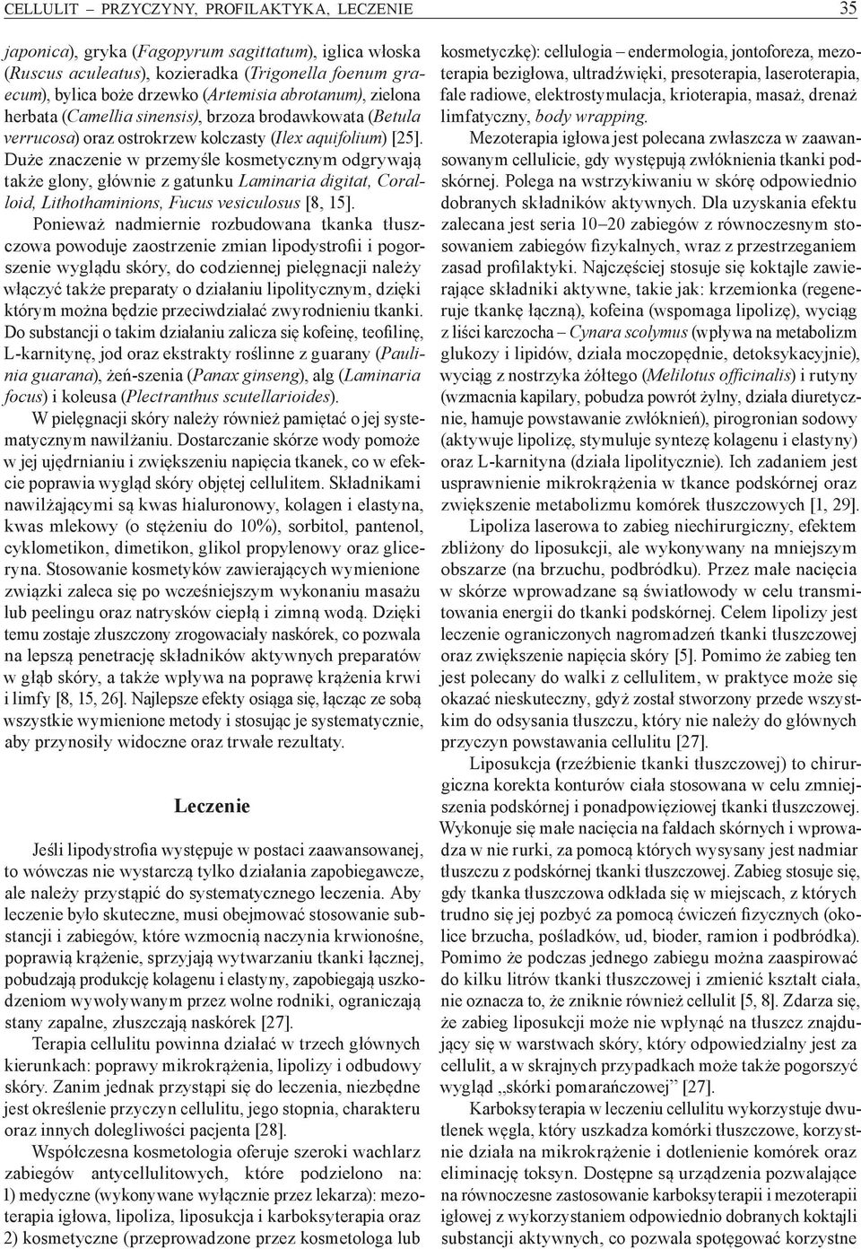 Duże znaczenie w przemyśle kosmetycznym odgrywają także glony, głównie z gatunku Laminaria digitat, Coralloid, Lithothaminions, Fucus vesiculosus [8, 15].