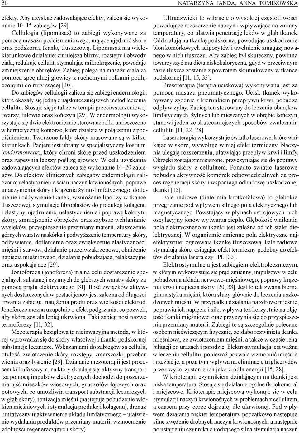 Lipomasaż ma wielokierunkowe działanie: zmniejsza blizny, rozstępy i obwody ciała, redukuje cellulit, stymulując mikrokrążenie, powoduje zmniejszenie obrzęków.