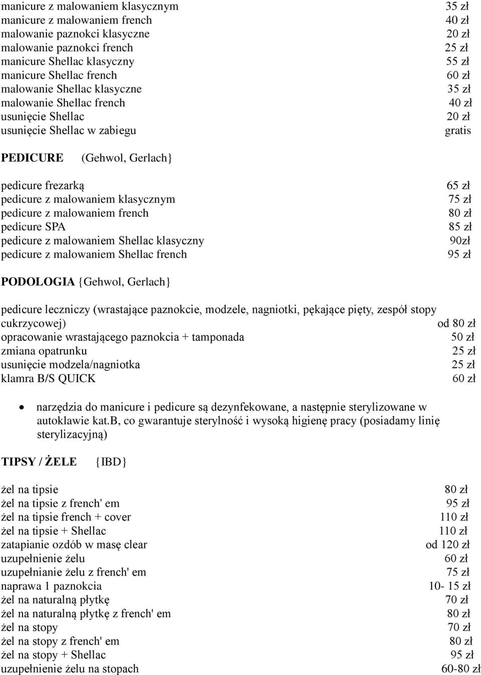 SPA pedicure z malowaniem Shellac klasyczny pedicure z malowaniem Shellac french 65 zł 75 zł 85 zł 90zł PODOLOGIA {Gehwol, Gerlach} pedicure leczniczy (wrastające paznokcie, modzele, nagniotki,