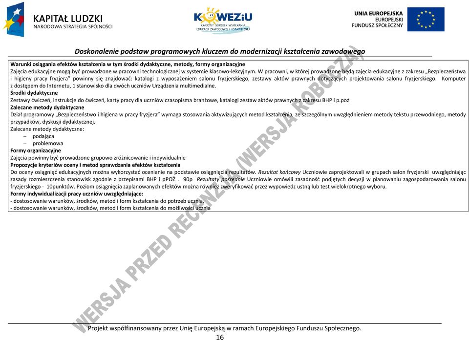 dotyczących projektowania salonu fryzjerskiego. Komputer z dostępem do Internetu, 1 stanowisko dla dwóch uczniów Urządzenia multimedialne.