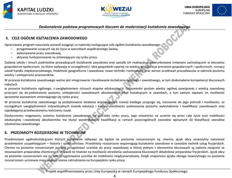 Zadania szkoły i innych podmiotów prowadzących kształcenie zawodowe oraz sposób ich realizacji są uwarunkowane zmianami zachodzącymi w otoczeniu gospodarczo-społecznym, na które wpływają w