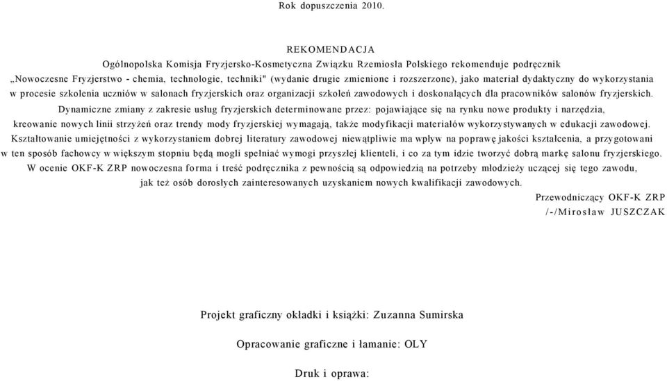 rozszerzone), jako materiał dydaktyczny do wykorzystania w procesie szkolenia uczniów w salonach fryzjerskich oraz organizacji szkoleń zawodowych i doskonalących dla pracowników salonów fryzjerskich.