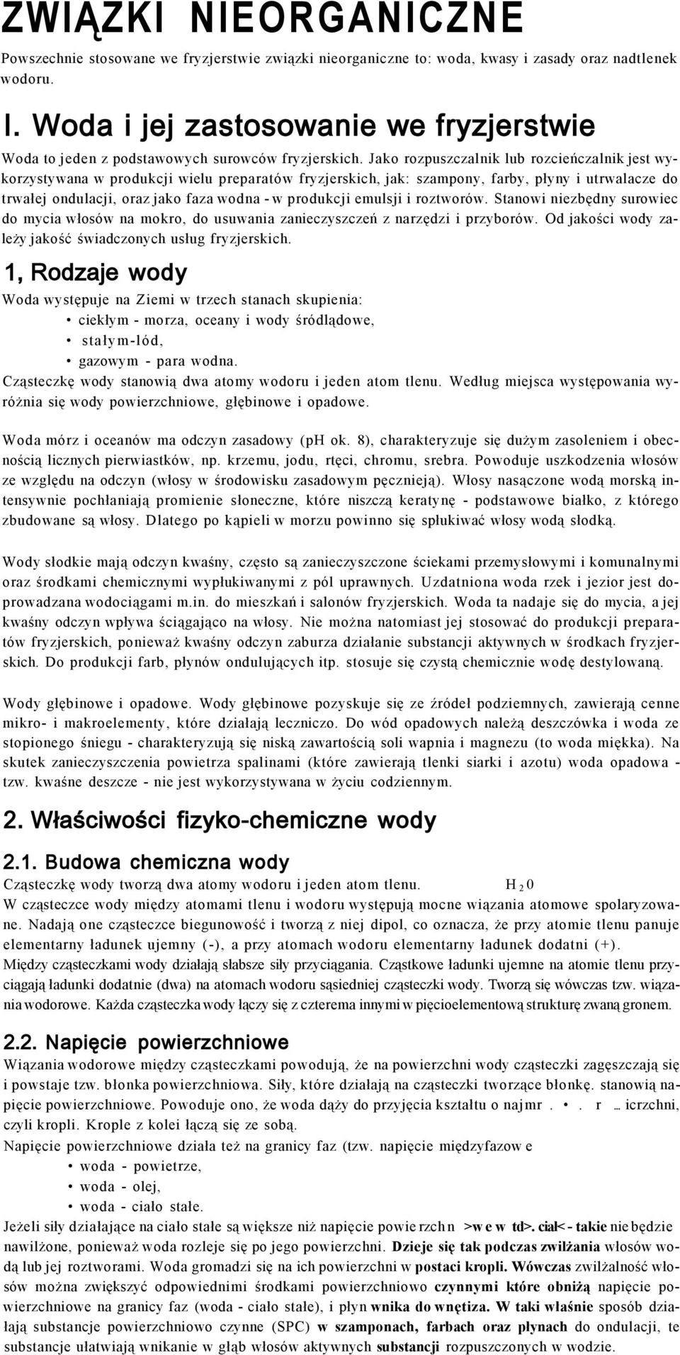 Jako rozpuszczalnik lub rozcieńczalnik jest wykorzystywana w produkcji wielu preparatów fryzjerskich, jak: szampony, farby, płyny i utrwalacze do trwałej ondulacji, oraz jako faza wodna - w produkcji