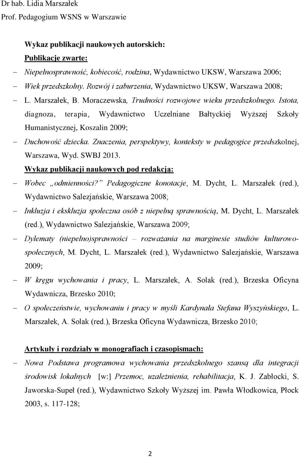 Rozwój i zaburzenia, Wydawnictwo UKSW, Warszawa 2008; L. Marszałek, B. Moraczewska, Trudności rozwojowe wieku przedszkolnego.