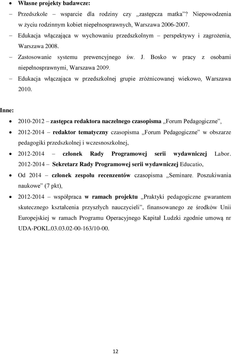 Edukacja włączająca w przedszkolnej grupie zróżnicowanej wiekowo, Warszawa 2010.