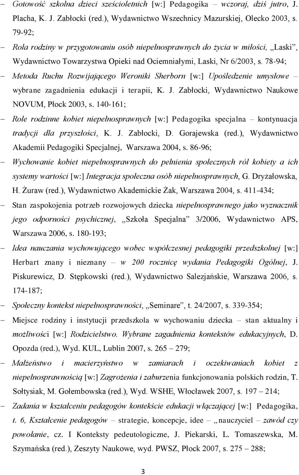 78-94; Metoda Ruchu Rozwijającego Weroniki Sherborn [w:] Upośledzenie umysłowe wybrane zagadnienia edukacji i terapii, K. J. Zabłocki, Wydawnictwo Naukowe NOVUM, Płock 2003, s.