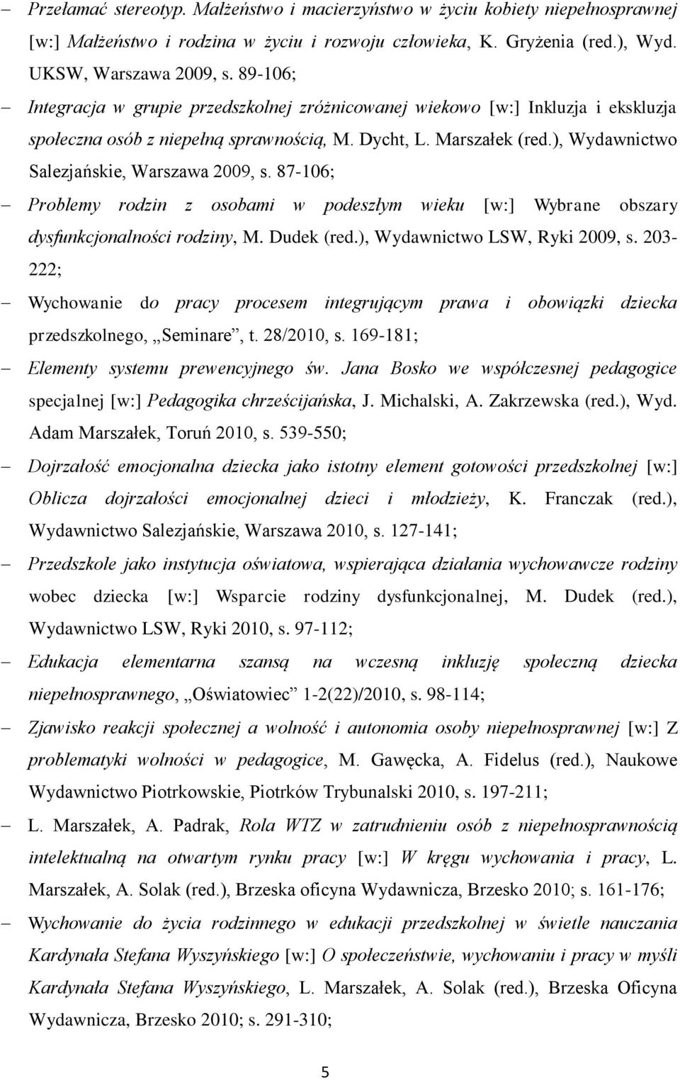 ), Wydawnictwo Salezjańskie, Warszawa 2009, s. 87-106; Problemy rodzin z osobami w podeszłym wieku [w:] Wybrane obszary dysfunkcjonalności rodziny, M. Dudek (red.), Wydawnictwo LSW, Ryki 2009, s.