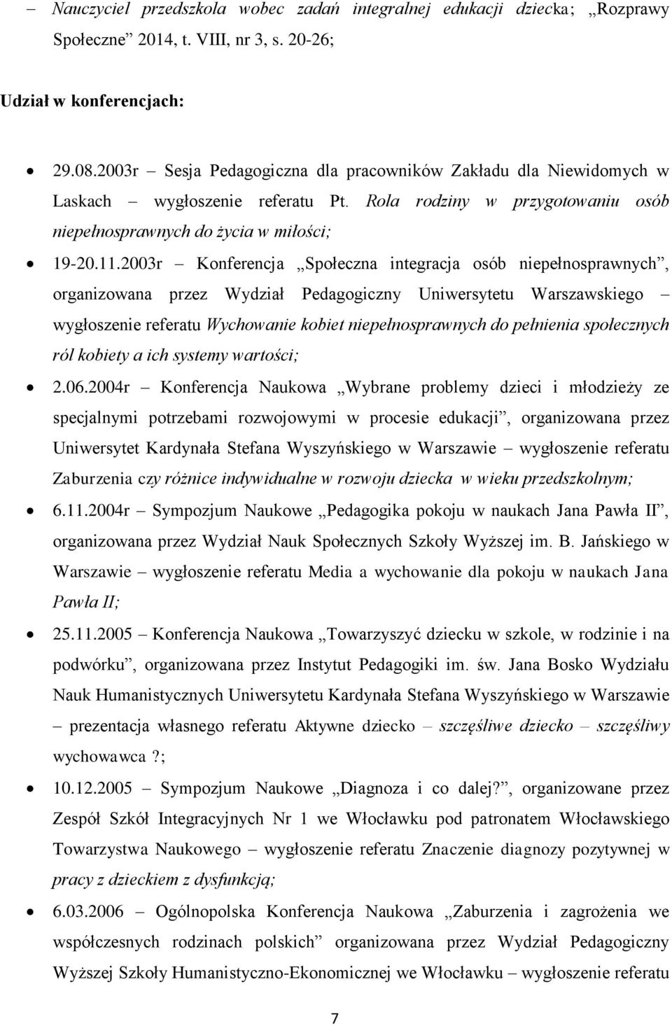 2003r Konferencja Społeczna integracja osób niepełnosprawnych, organizowana przez Wydział Pedagogiczny Uniwersytetu Warszawskiego wygłoszenie referatu Wychowanie kobiet niepełnosprawnych do pełnienia