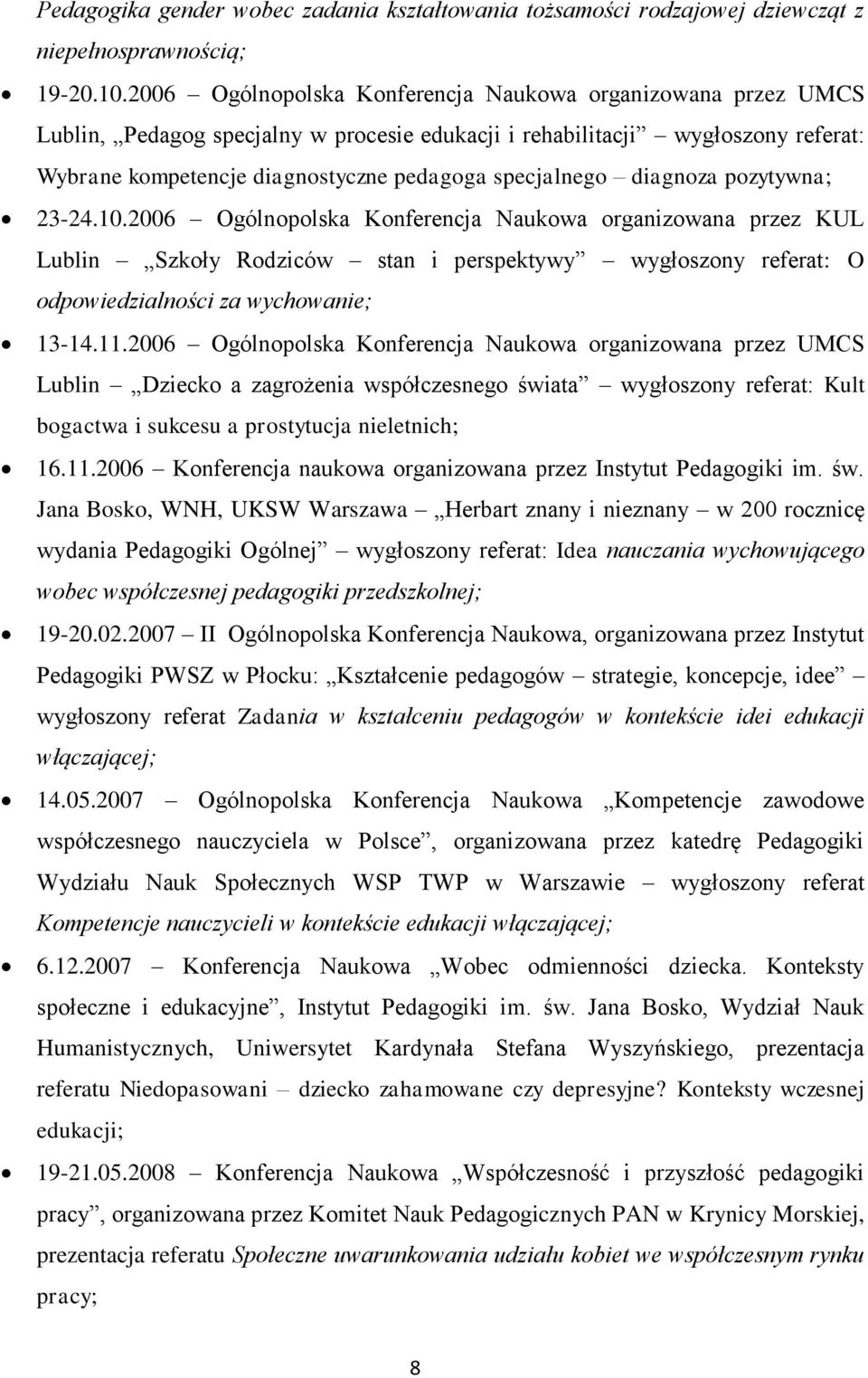 diagnoza pozytywna; 23-24.10.2006 Ogólnopolska Konferencja Naukowa organizowana przez KUL Lublin Szkoły Rodziców stan i perspektywy wygłoszony referat: O odpowiedzialności za wychowanie; 13-14.11.