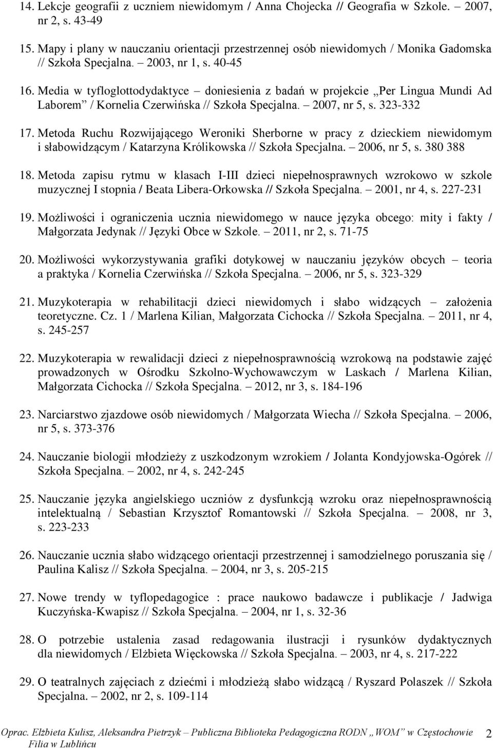 Media w tyfloglottodydaktyce doniesienia z badań w projekcie Per Lingua Mundi Ad Laborem / Kornelia Czerwińska // Szkoła Specjalna. 2007, nr 5, s. 323-332 17.