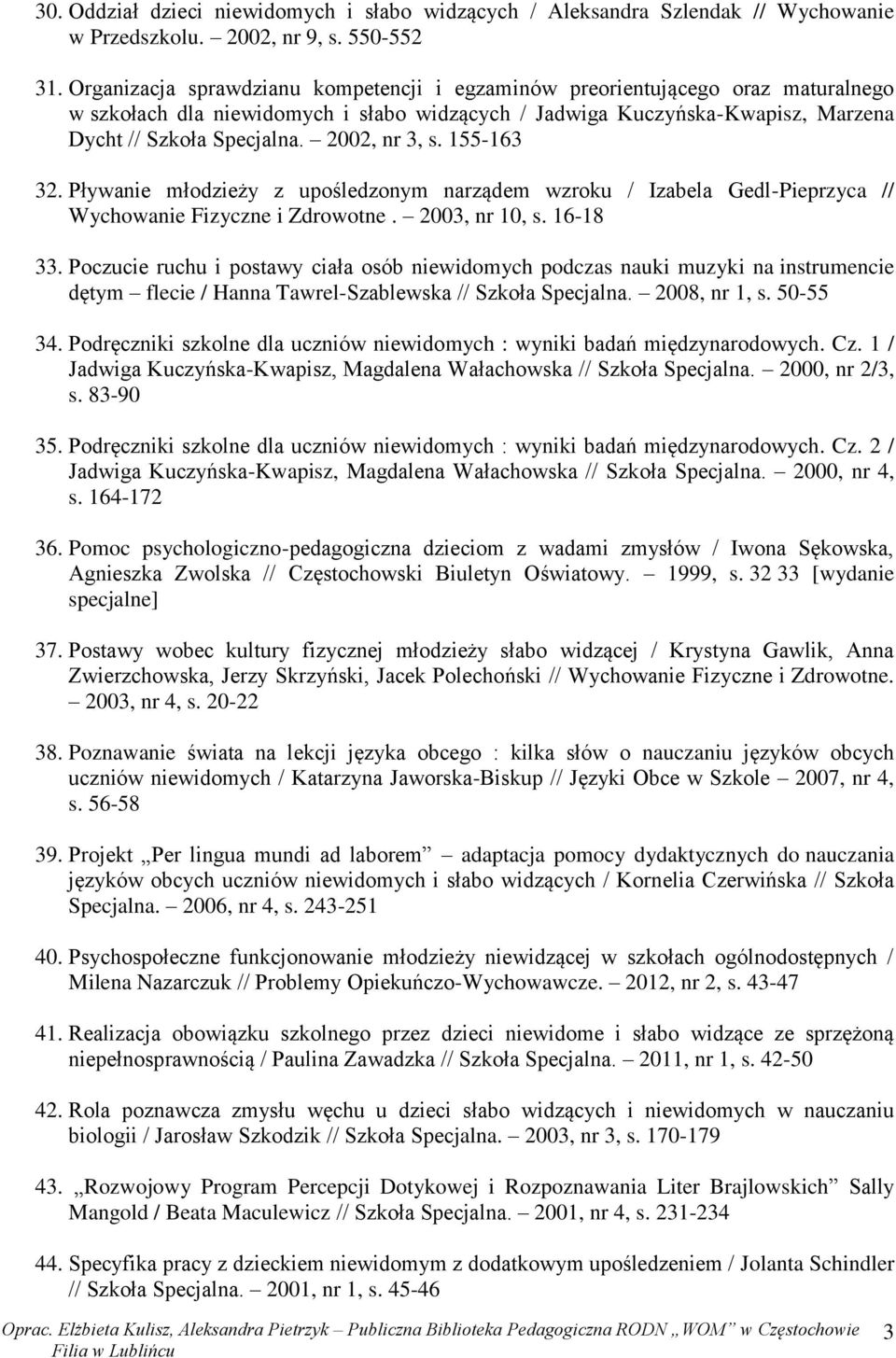 2002, nr 3, s. 155-163 32. Pływanie młodzieży z upośledzonym narządem wzroku / Izabela Gedl-Pieprzyca // Wychowanie Fizyczne i Zdrowotne. 2003, nr 10, s. 16-18 33.