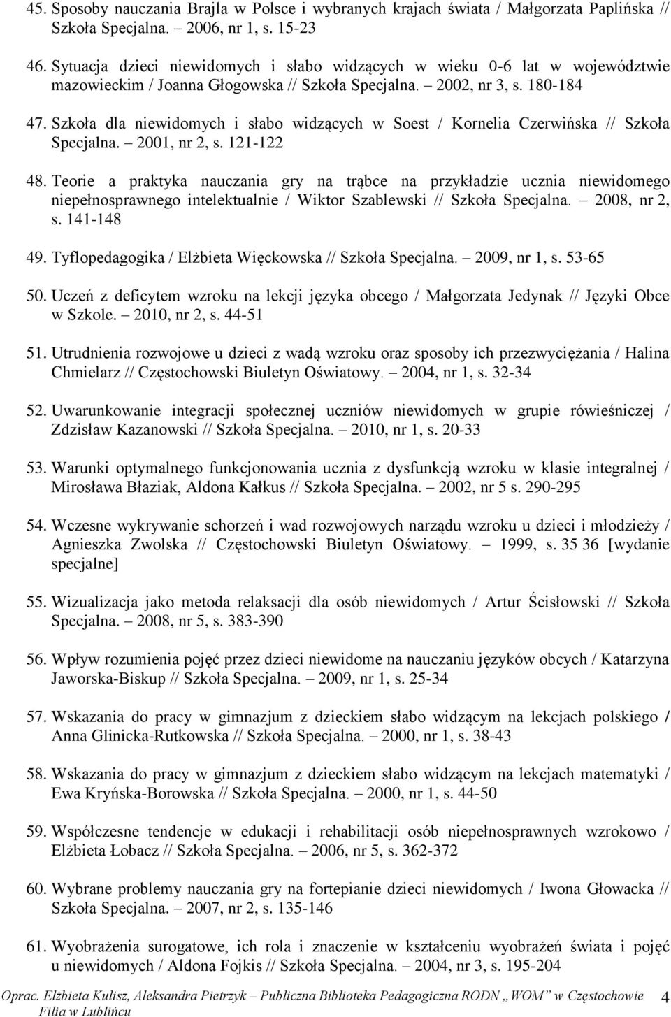 Szkoła dla niewidomych i słabo widzących w Soest / Kornelia Czerwińska // Szkoła Specjalna. 2001, nr 2, s. 121-122 48.