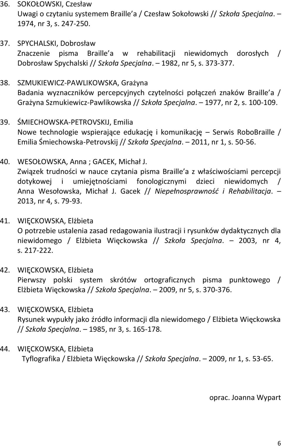 SZMUKIEWICZ-PAWLIKOWSKA, Grażyna Badania wyznaczników percepcyjnych czytelności połączeń znaków Braille a / Grażyna Szmukiewicz-Pawlikowska // Szkoła Specjalna. 1977, nr 2, s. 100-109. 39.