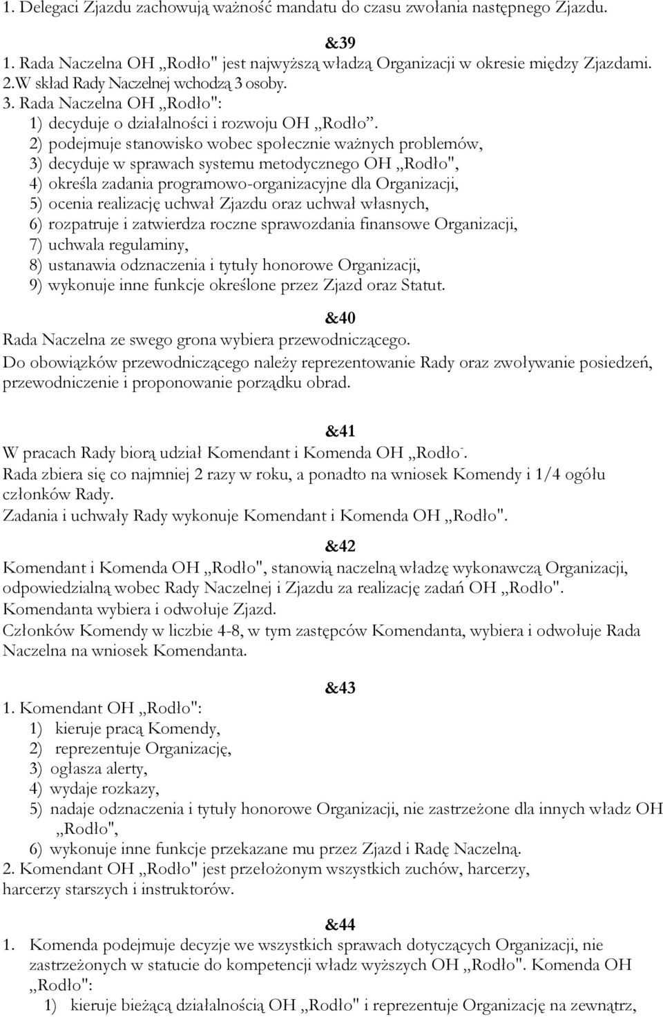 2) podejmuje stanowisko wobec społecznie ważnych problemów, 3) decyduje w sprawach systemu metodycznego OH Rodło", 4) określa zadania programowo-organizacyjne dla Organizacji, 5) ocenia realizację