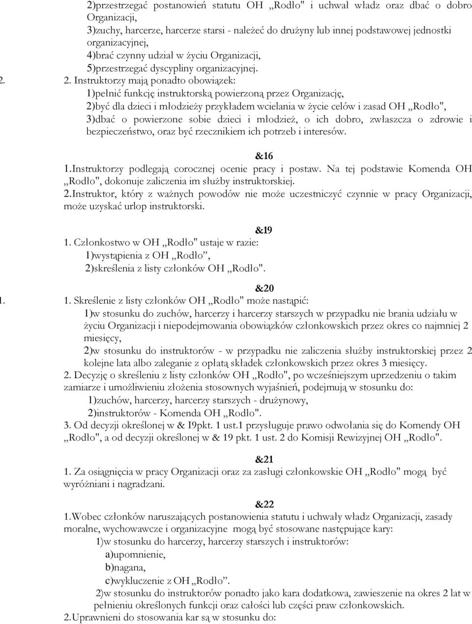 Instruktorzy mają ponadto obowiązek: 1) pełnić funkcję instruktorską powierzoną przez Organizację, 2) być dla dzieci i młodzieży przykładem wcielania w życie celów i zasad OH Rodło", 3) dbać o