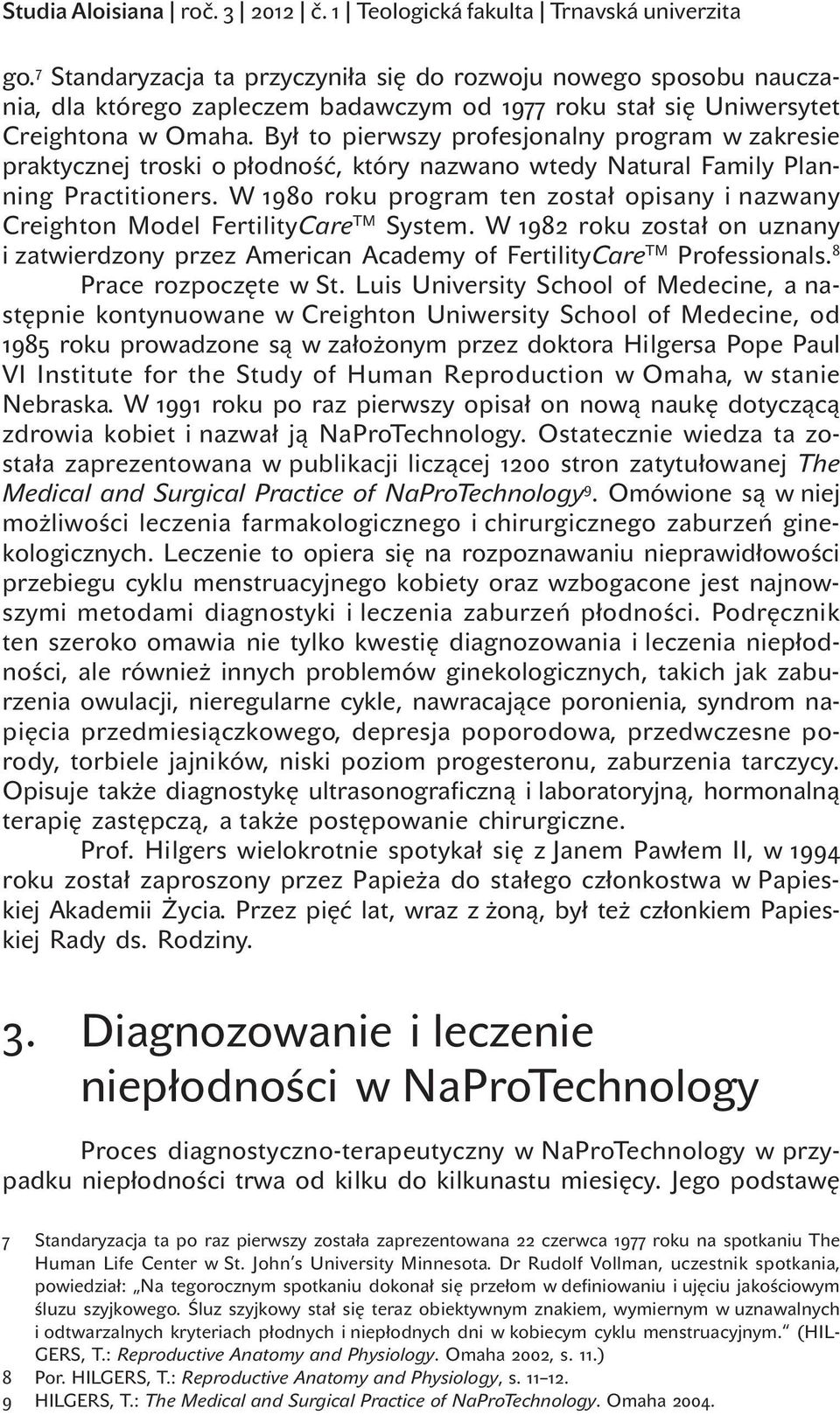 Był to pierwszy profesjonalny program w zakresie praktycznej troski o płodność, który nazwano wtedy Natural Family Planning Practitioners.