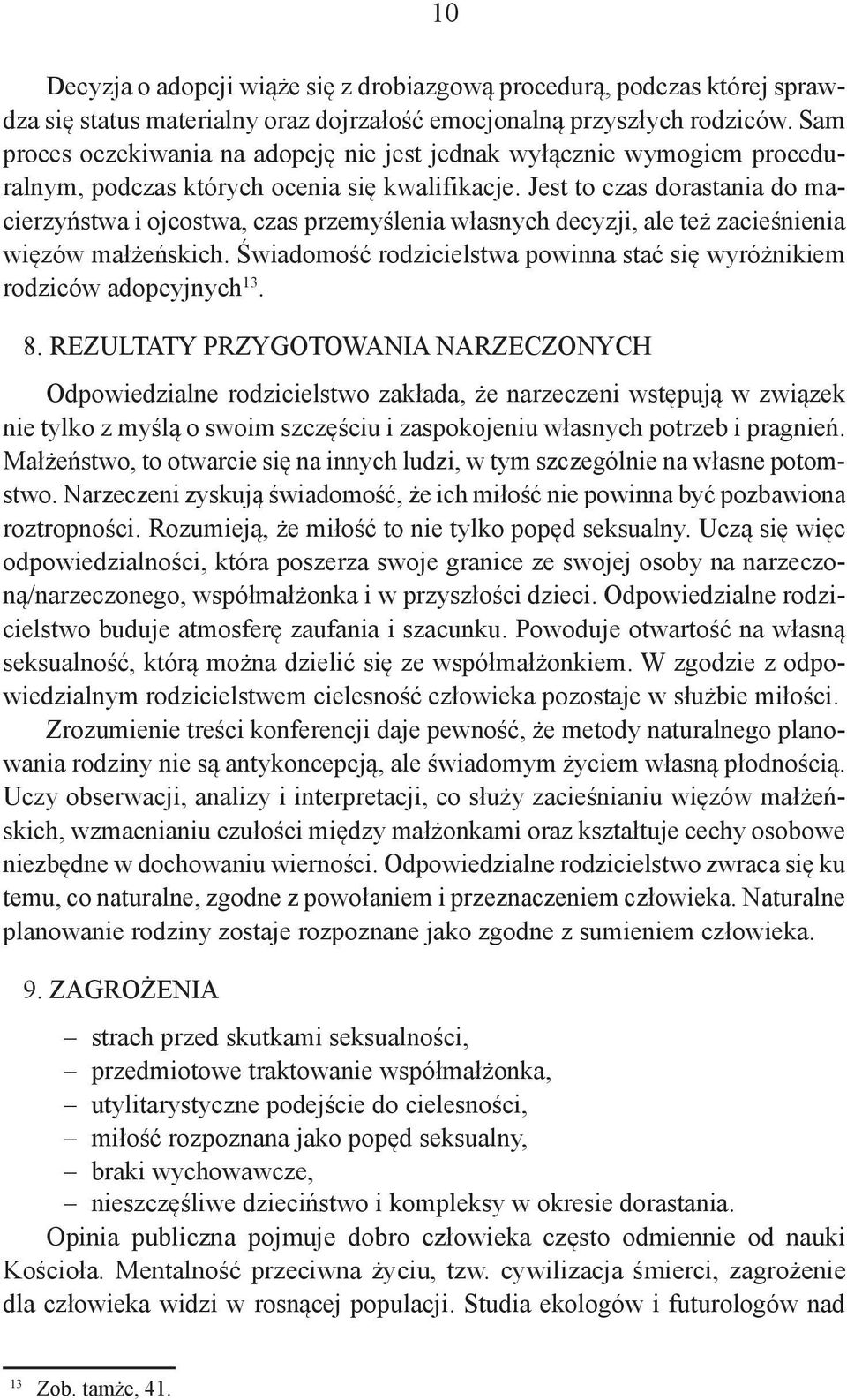 Jest to czas dorastania do macierzyństwa i ojcostwa, czas przemyślenia własnych decyzji, ale też zacieśnienia więzów małżeńskich.
